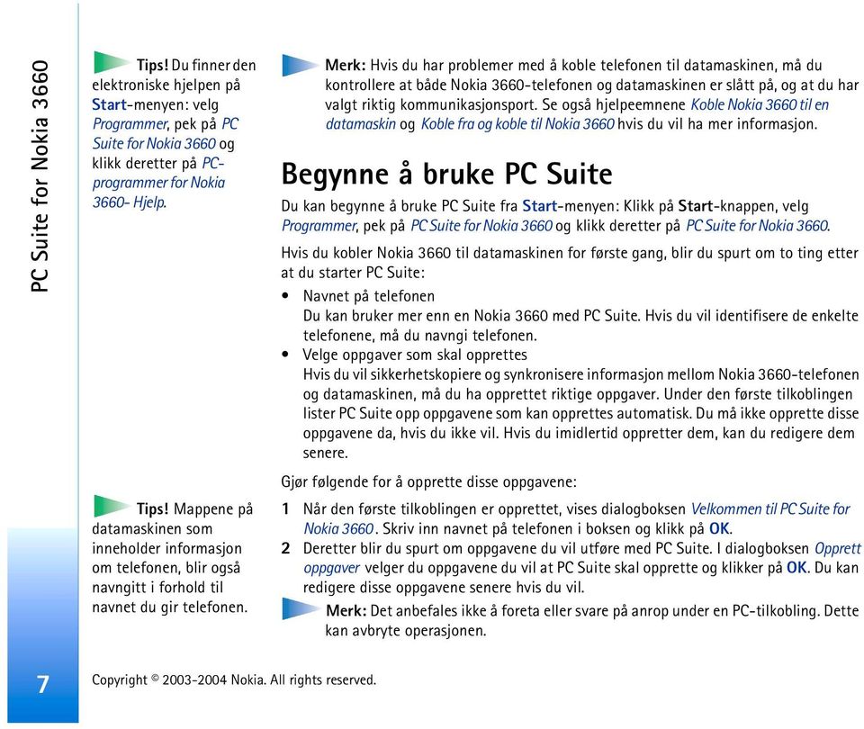 Se også hjelpeemnene Koble Nokia 3660 til en datamaskin og Koble fra og koble til Nokia 3660 hvis du vil ha mer informasjon.