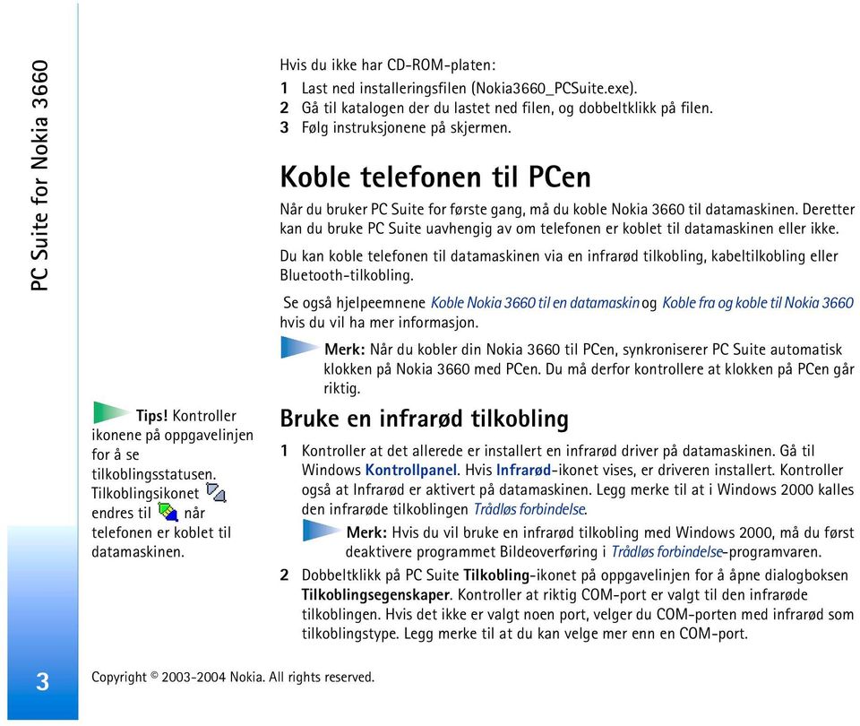 Koble telefonen til PCen Når du bruker PC Suite for første gang, må du koble Nokia 3660 til datamaskinen.