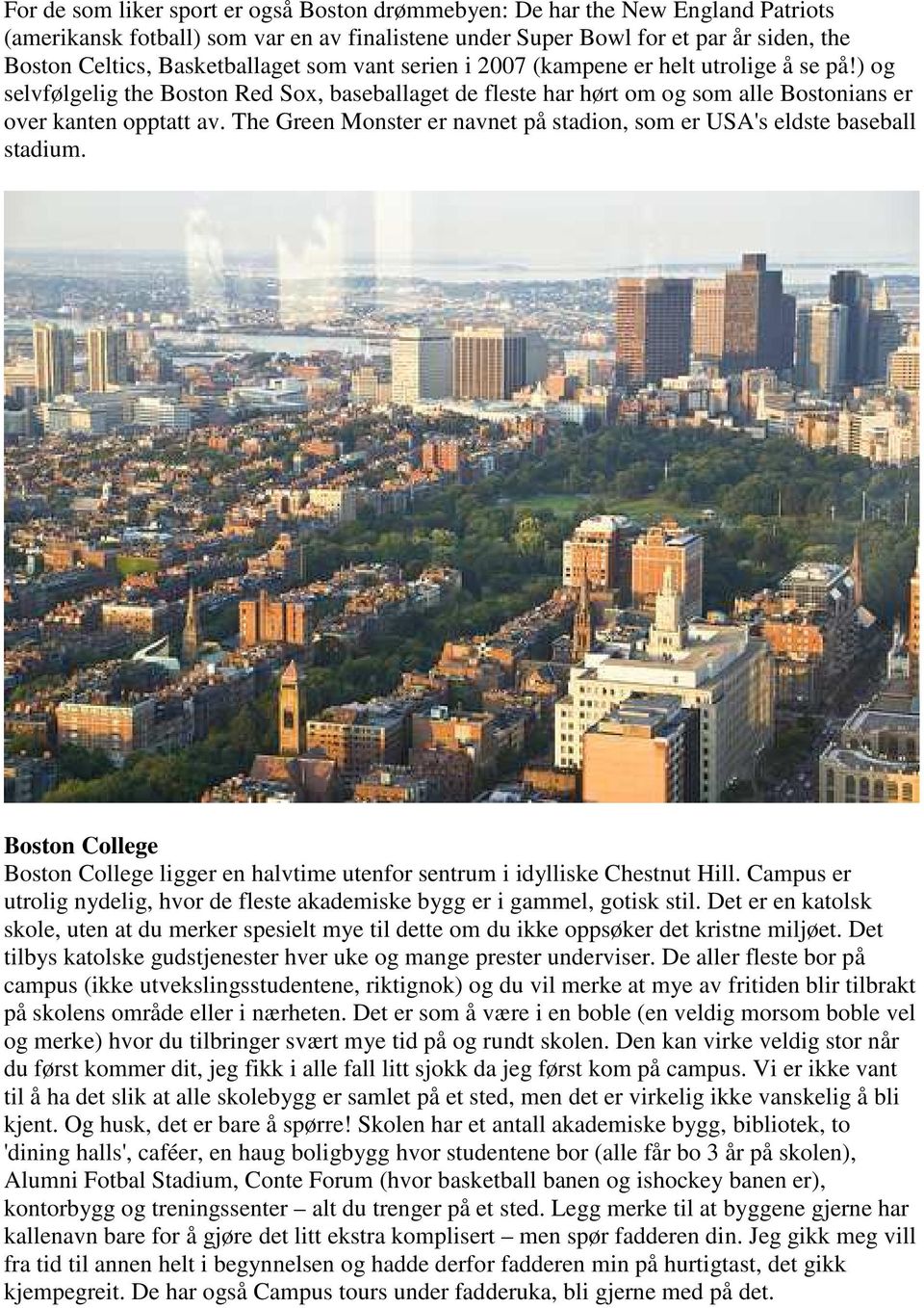 The Green Monster er navnet på stadion, som er USA's eldste baseball stadium. Boston College Boston College ligger en halvtime utenfor sentrum i idylliske Chestnut Hill.