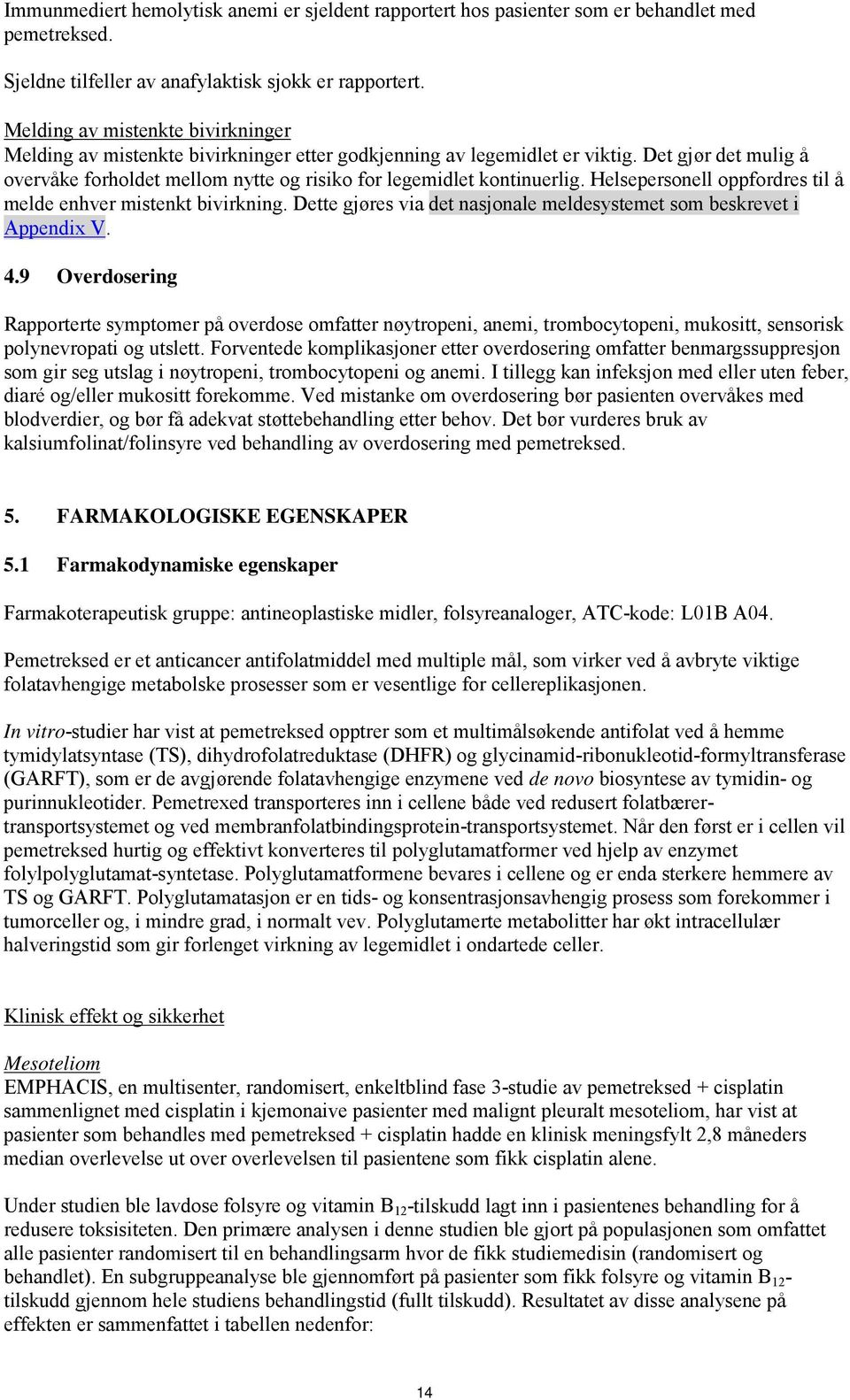 Det gjør det mulig å overvåke forholdet mellom nytte og risiko for legemidlet kontinuerlig. Helsepersonell oppfordres til å melde enhver mistenkt bivirkning.