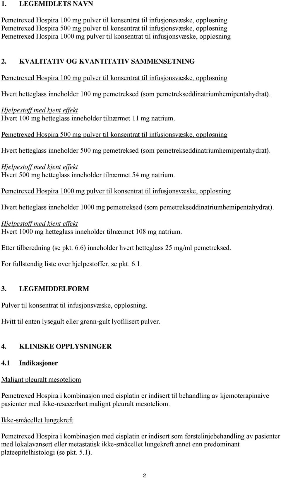 KVALITATIV OG KVANTITATIV SAMMENSETNING Pemetrexed Hospira 100 mg pulver til konsentrat til infusjonsvæske, oppløsning Hvert hetteglass inneholder 100 mg pemetreksed (som