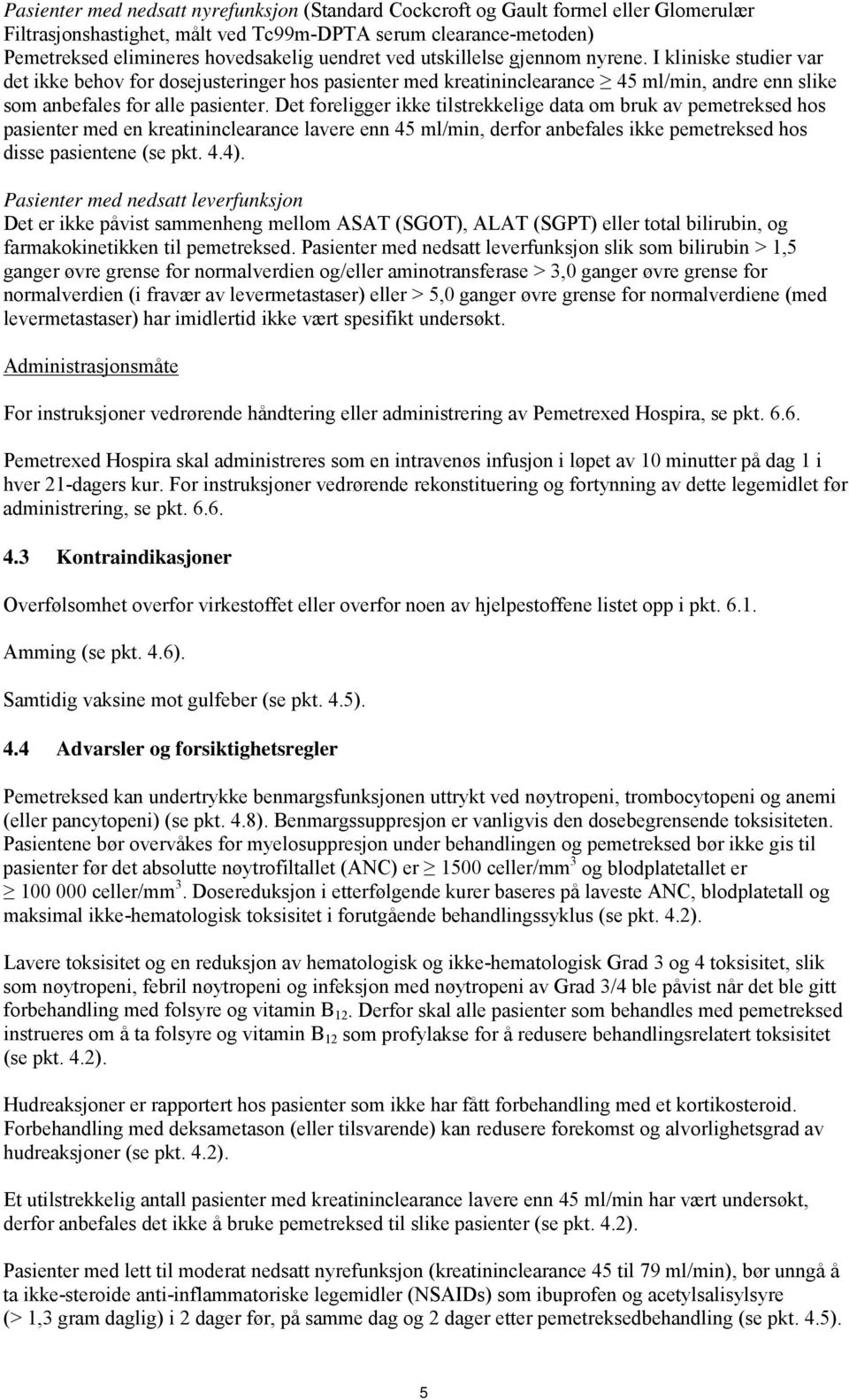 Det foreligger ikke tilstrekkelige data om bruk av pemetreksed hos pasienter med en kreatininclearance lavere enn 45 ml/min, derfor anbefales ikke pemetreksed hos disse pasientene (se pkt. 4.4).