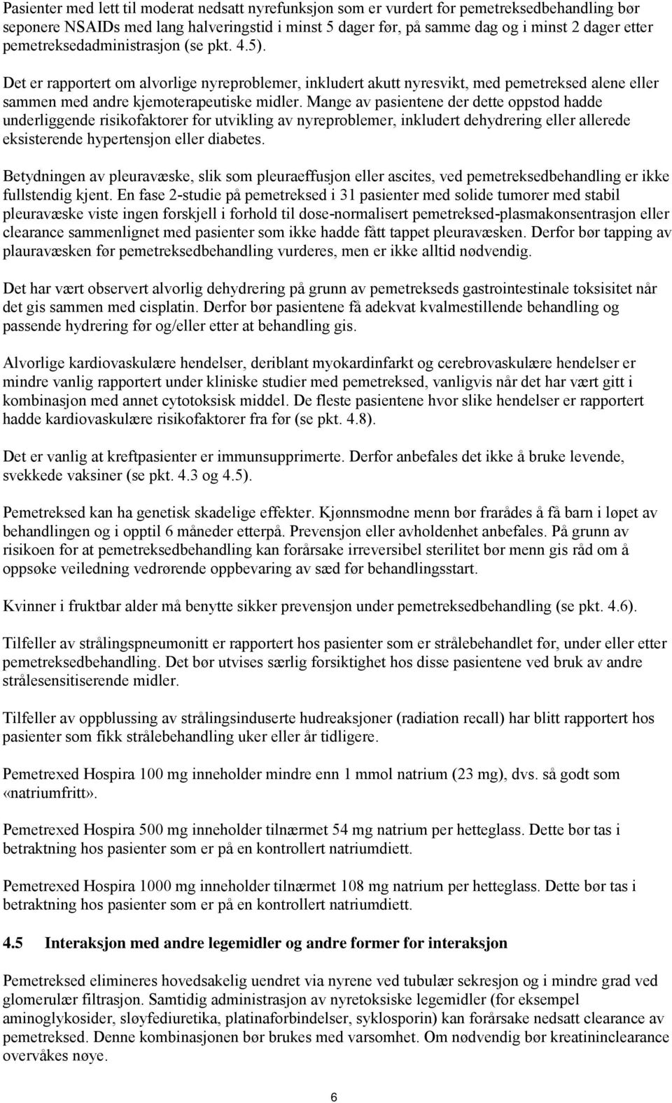 Mange av pasientene der dette oppstod hadde underliggende risikofaktorer for utvikling av nyreproblemer, inkludert dehydrering eller allerede eksisterende hypertensjon eller diabetes.