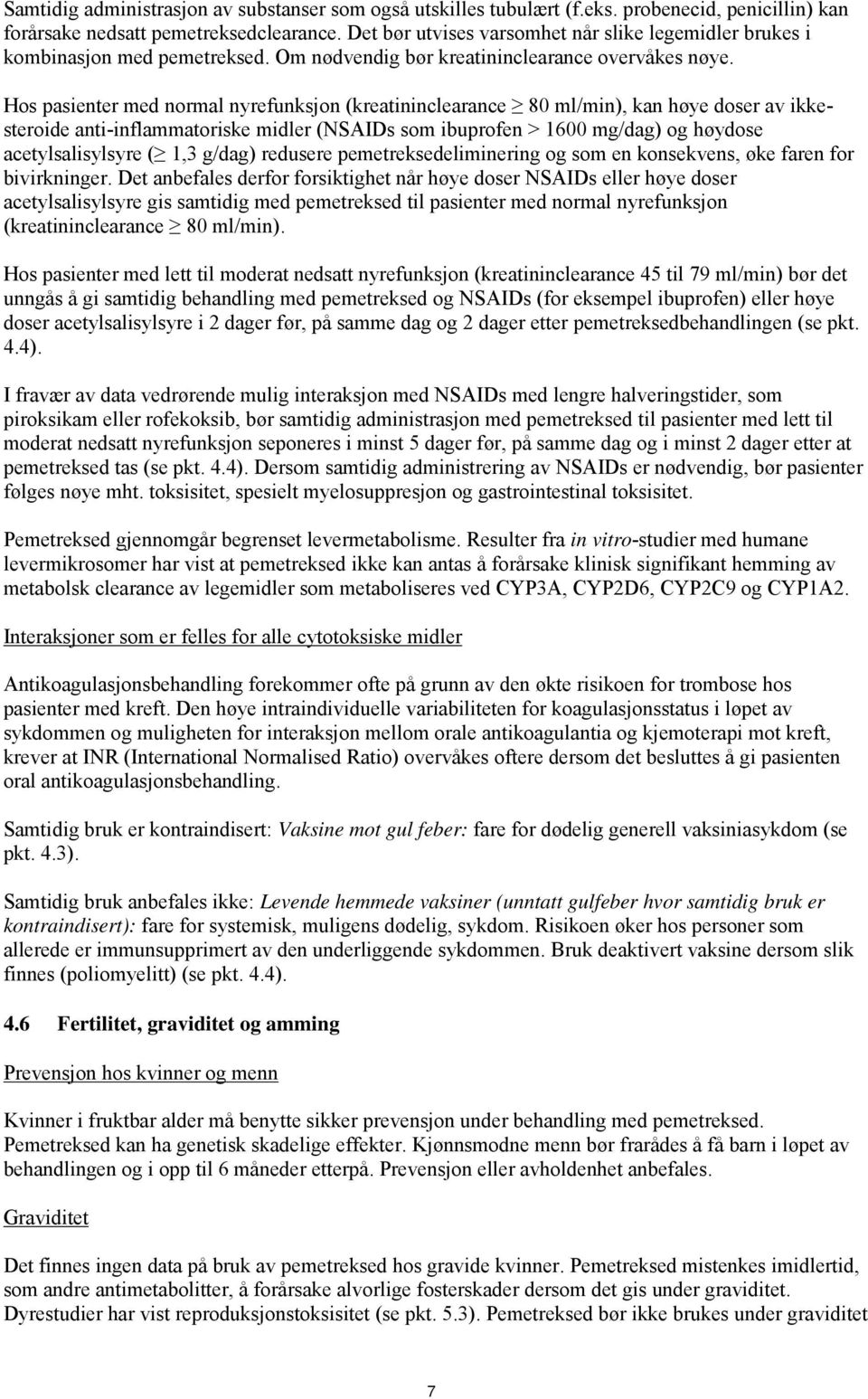 Hos pasienter med normal nyrefunksjon (kreatininclearance 80 ml/min), kan høye doser av ikkesteroide anti-inflammatoriske midler (NSAIDs som ibuprofen > 1600 mg/dag) og høydose acetylsalisylsyre (