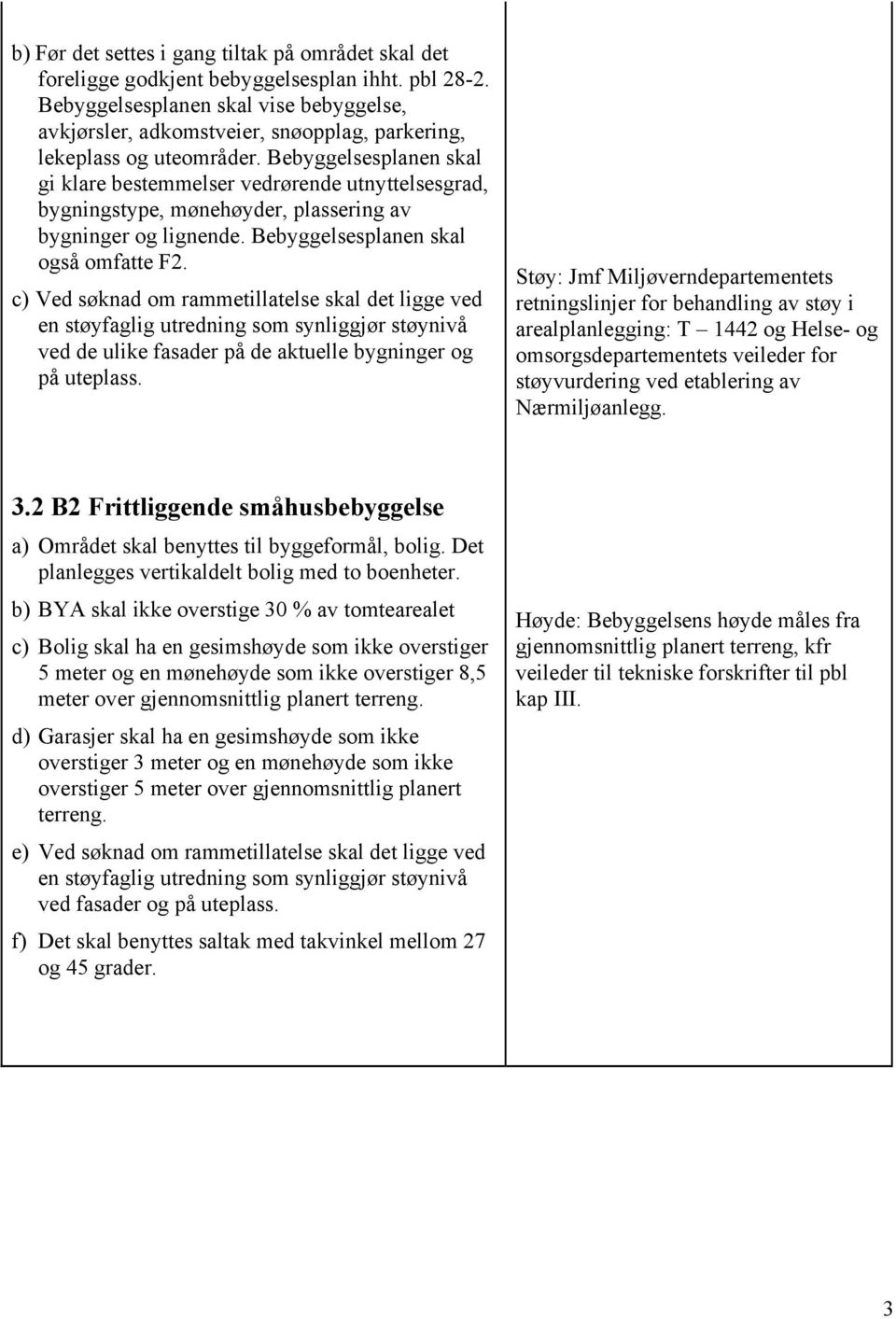 Bebyggelsesplanen skal gi klare bestemmelser vedrørende utnyttelsesgrad, bygningstype, mønehøyder, plassering av bygninger og lignende. Bebyggelsesplanen skal også omfatte F2.