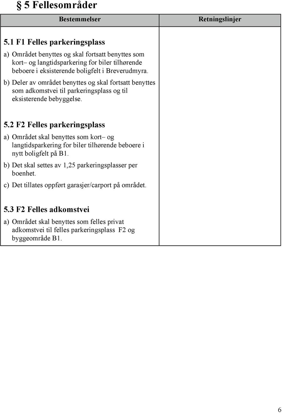 b) Deler av området benyttes og skal fortsatt benyttes som adkomstvei til parkeringsplass og til eksisterende bebyggelse. 5.