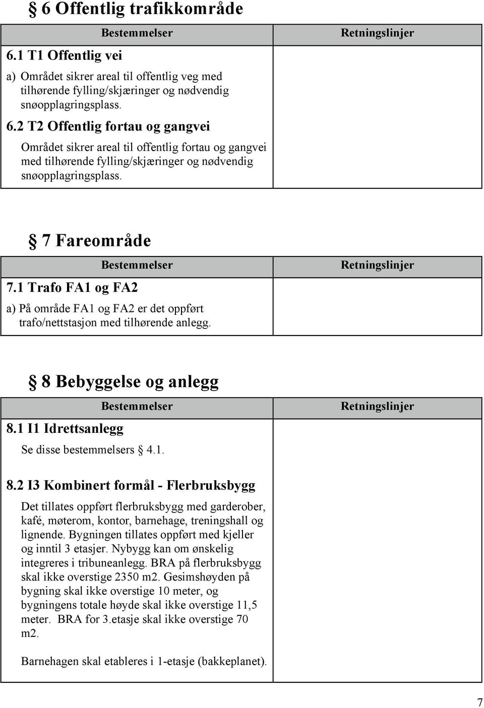 Bebyggelse og anlegg 8.1 I1 Idrettsanlegg Se disse bestemmelsers 4.1. 8.2 I3 Kombinert formål - Flerbruksbygg Det tillates oppført flerbruksbygg med garderober, kafé, møterom, kontor, barnehage, treningshall og lignende.