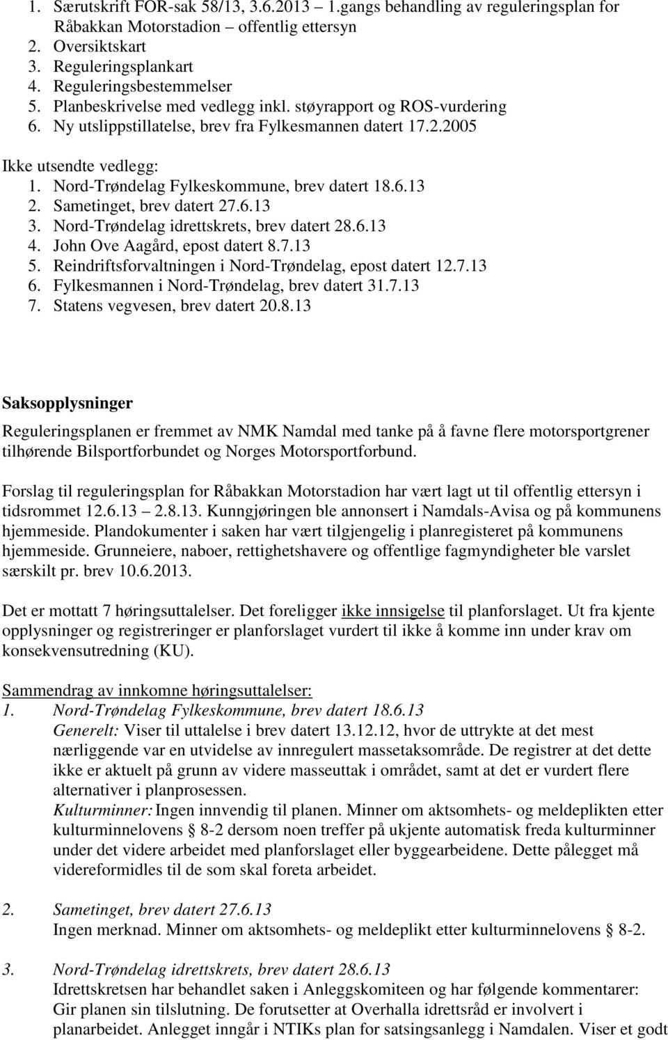 6.13 2. Sametinget, brev datert 27.6.13 3. Nord-Trøndelag idrettskrets, brev datert 28.6.13 4. John Ove Aagård, epost datert 8.7.13 5. Reindriftsforvaltningen i Nord-Trøndelag, epost datert 12.7.13 6.