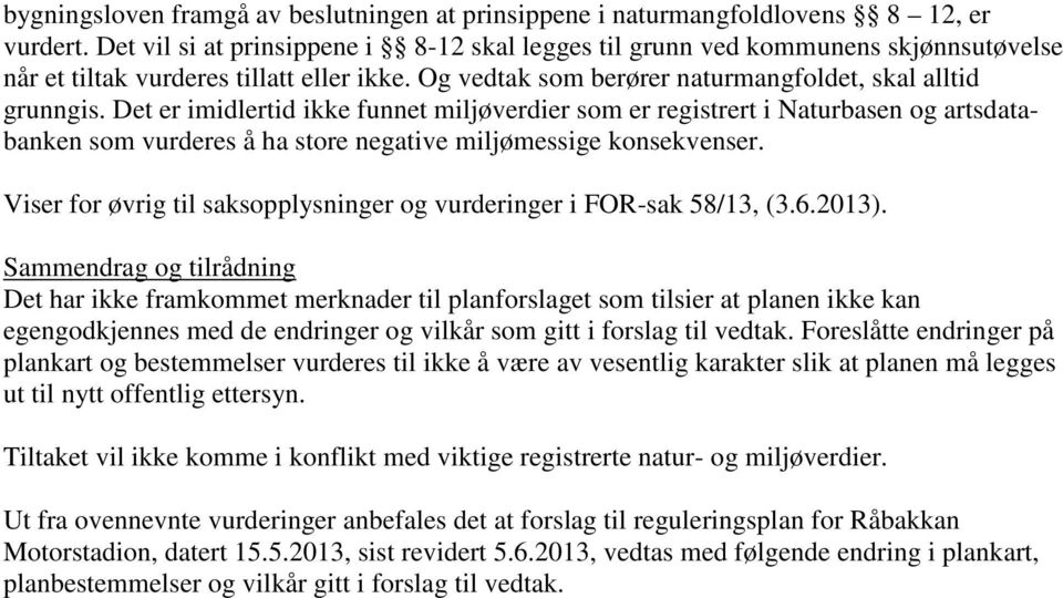 Det er imidlertid ikke funnet miljøverdier som er registrert i Naturbasen og artsdatabanken som vurderes å ha store negative miljømessige konsekvenser.