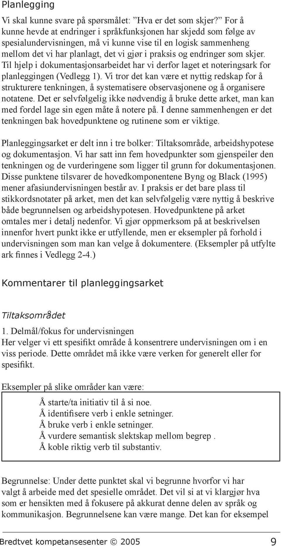 endringer som skjer. Til hjelp i dokumentasjonsarbeidet har vi derfor laget et noteringsark for planleggingen (Vedlegg 1).