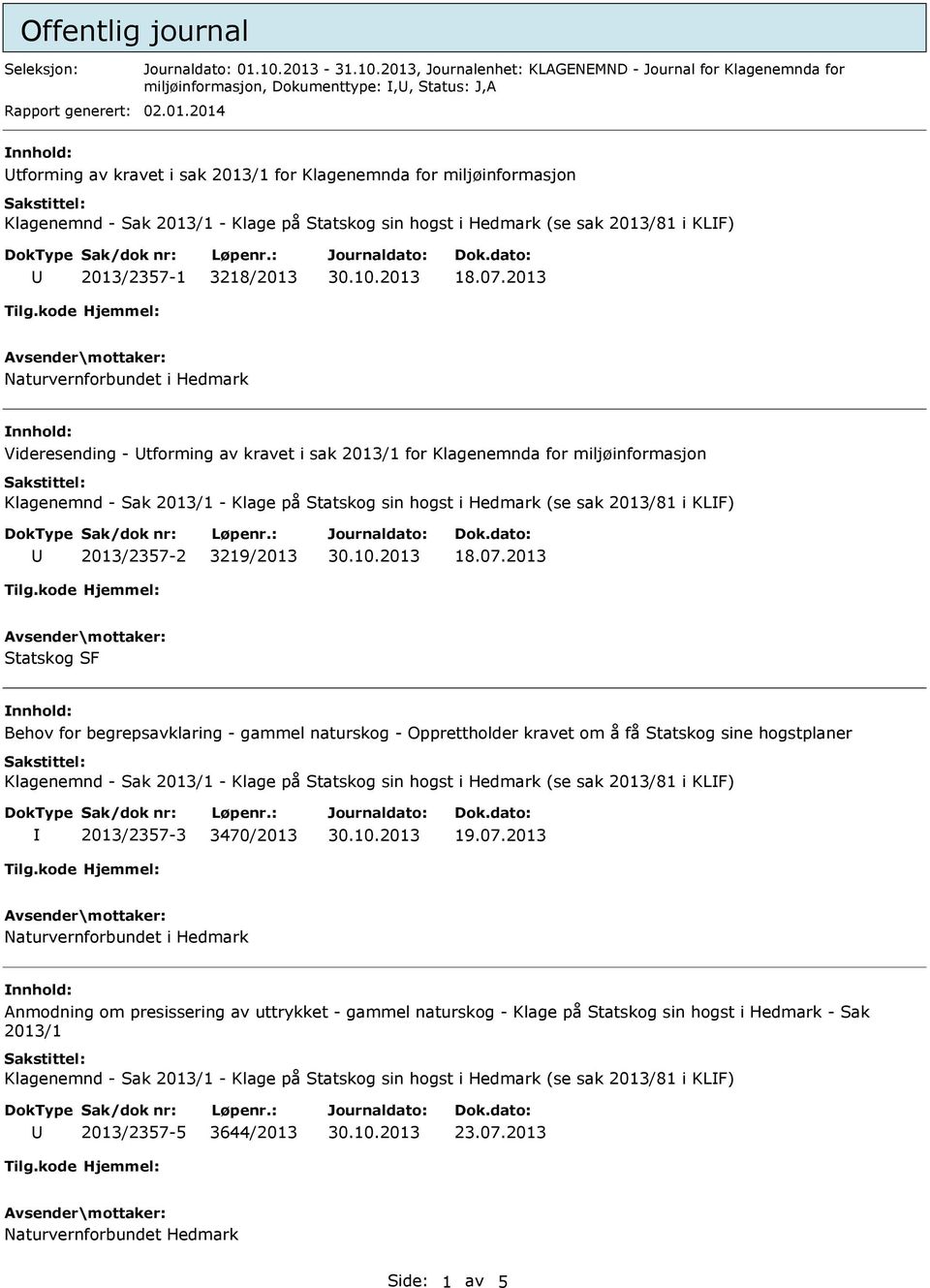 07.2013 Videresending - tforming av kravet i sak 2013/1 for Klagenemnda for miljøinformasjon Klagenemnd - Sak 2013/1 - Klage på Statskog sin hogst i Hedmark (se sak 2013/81 i KLF) 2013/2357-2