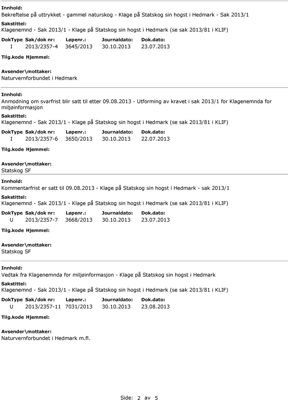 2013 - tforming av kravet i sak 2013/1 for Klagenemnda for miljøinformasjon Klagenemnd - Sak 2013/1 - Klage på Statskog sin hogst i Hedmark (se sak 2013/81 i KLF) 2013/2357-6 3650/2013 22.07.