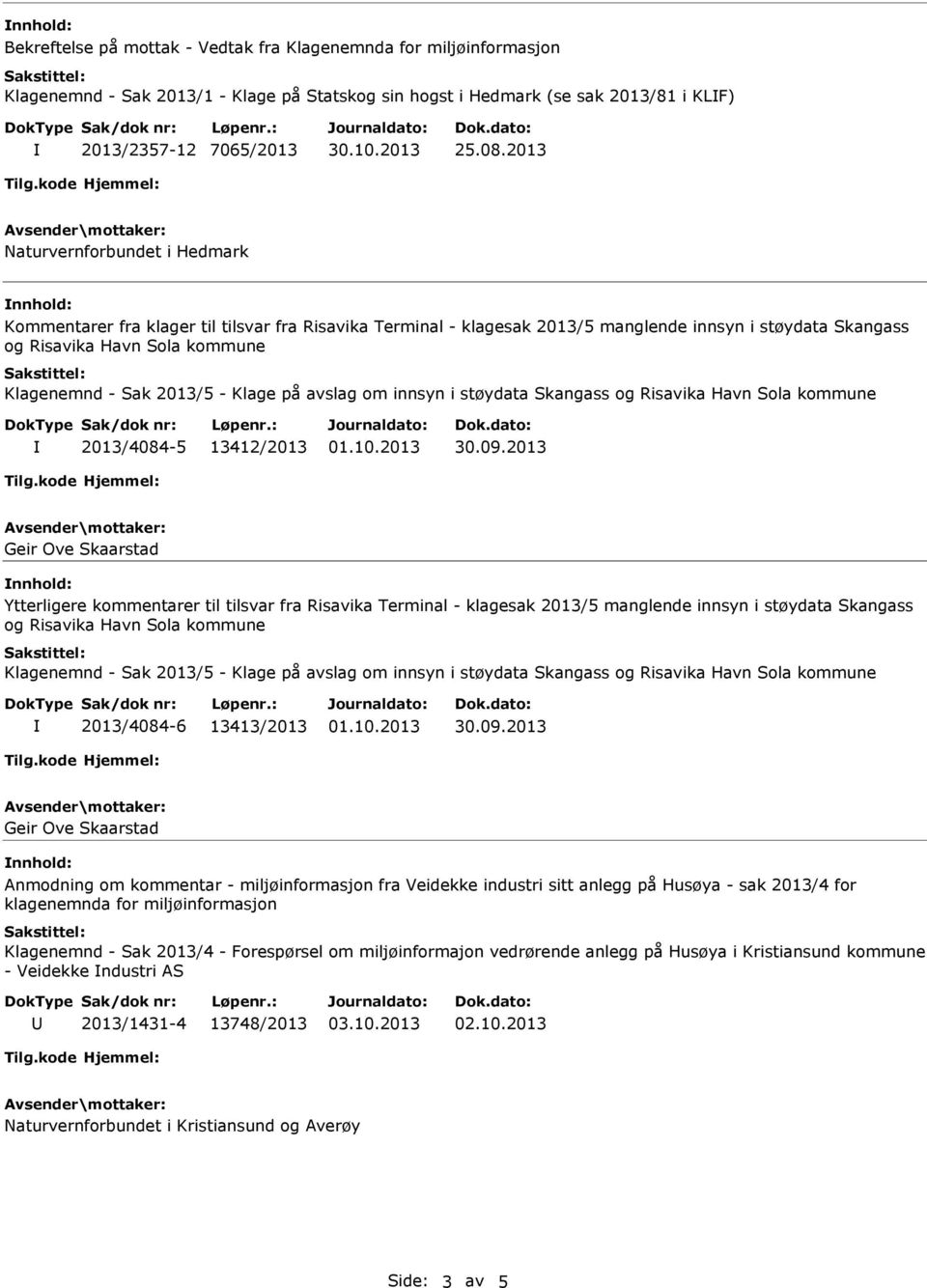 2013 Ytterligere kommentarer til tilsvar fra Risavika Terminal - klagesak 2013/5 manglende innsyn i støydata Skangass og Risavika Havn Sola kommune 2013/4084-6 13413/2013 01.10.2013 30.09.