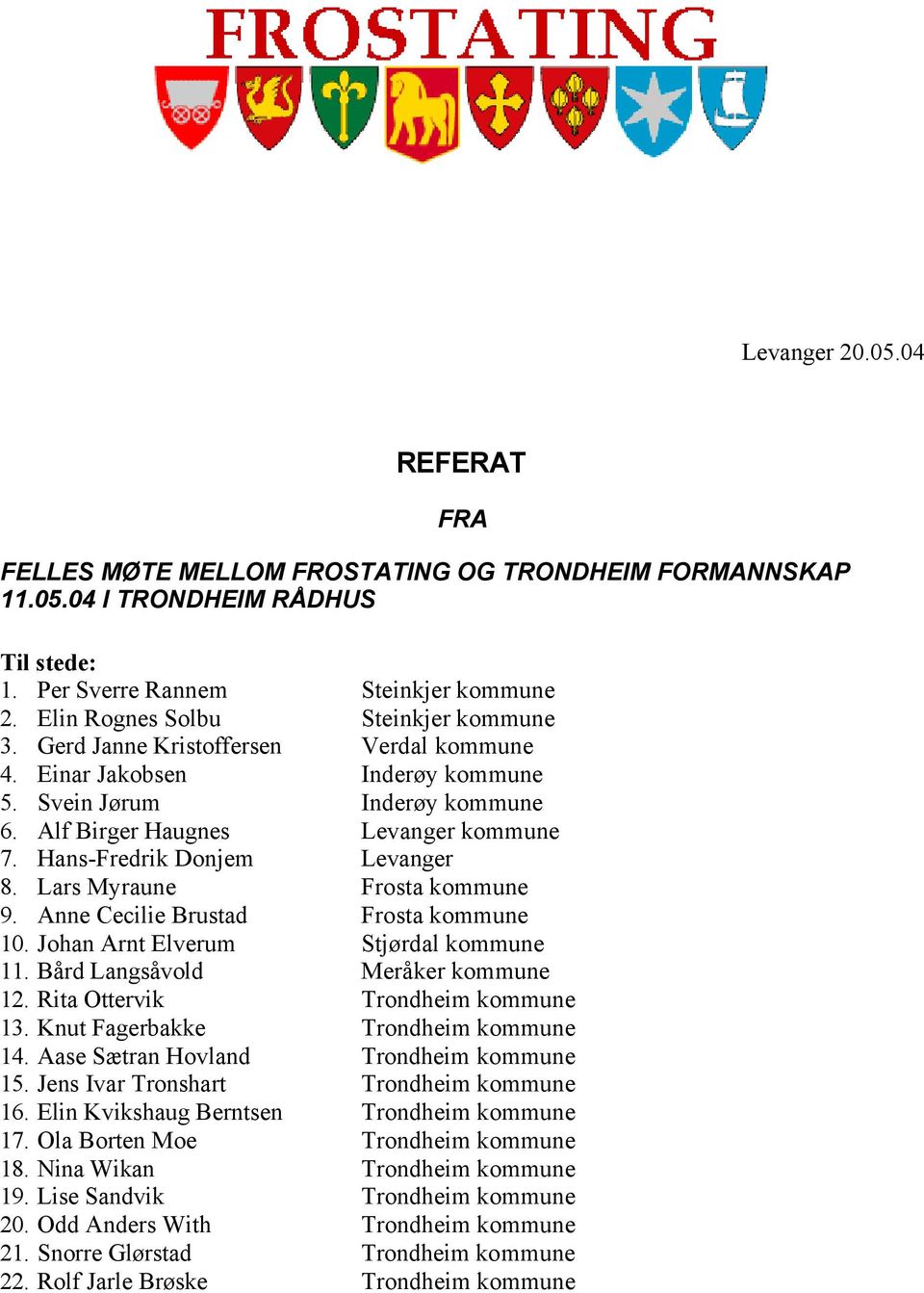 Hans-Fredrik Donjem Levanger 8. Lars Myraune Frosta kommune 9. Anne Cecilie Brustad Frosta kommune 10. Johan Arnt Elverum Stjørdal kommune 11. Bård Langsåvold Meråker kommune 12.