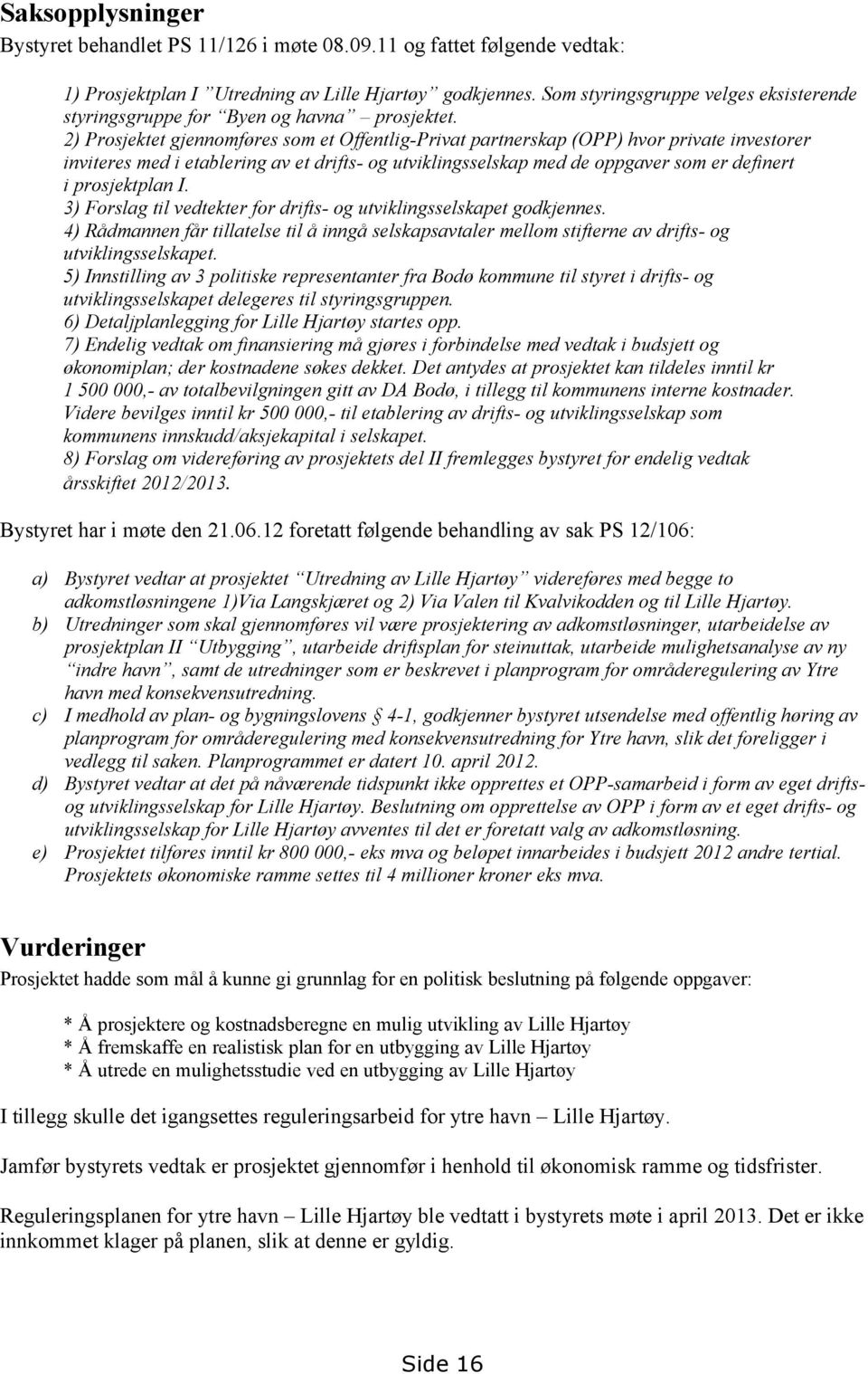 2) Prosjektet gjennomføres som et Offentlig-Privat partnerskap (OPP) hvor private investorer inviteres med i etablering av et drifts- og utviklingsselskap med de oppgaver som er definert i