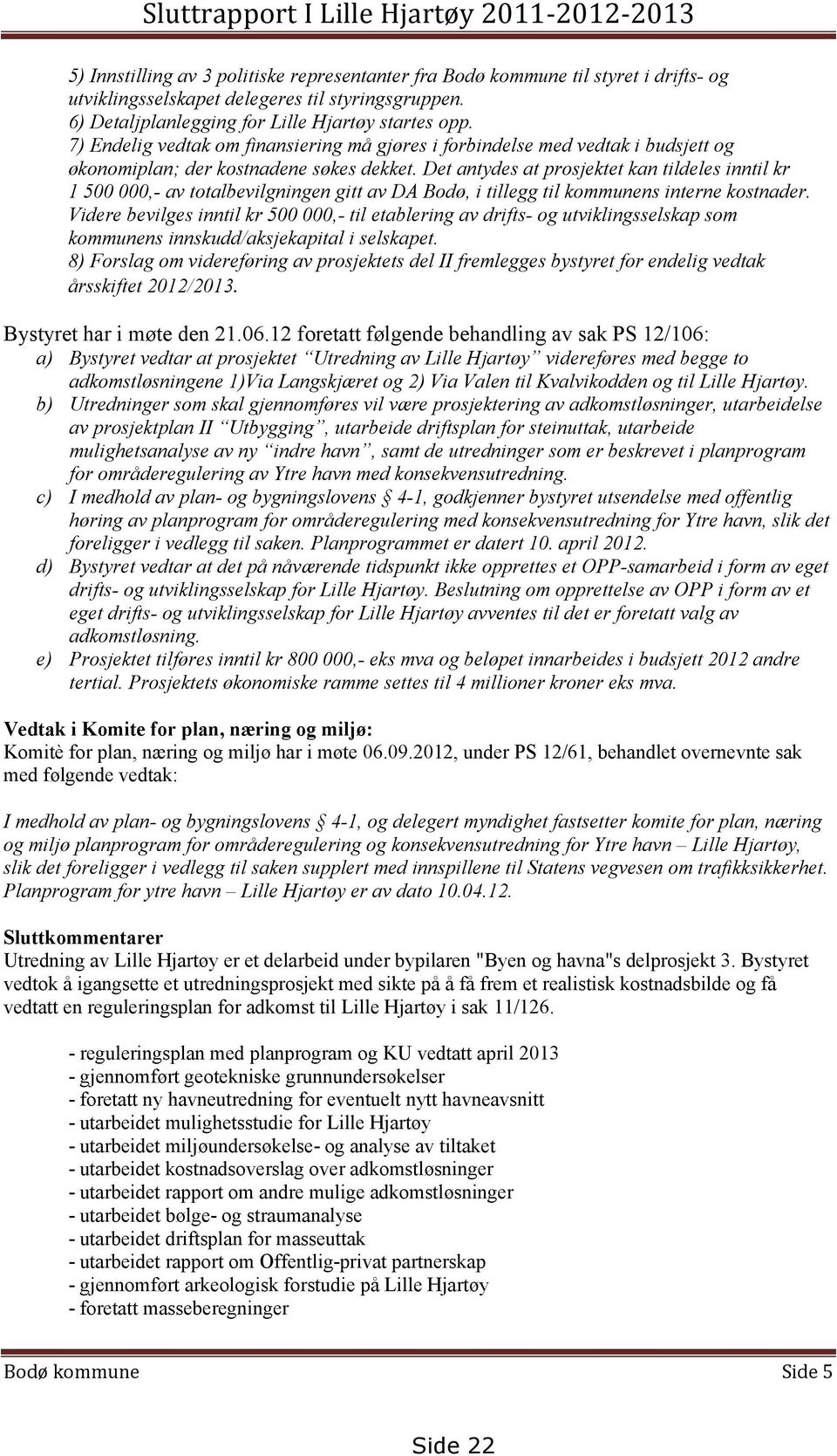 Det antydes at prosjektet kan tildeles inntil kr 1 500 000,- av totalbevilgningen gitt av DA Bodø, i tillegg til kommunens interne kostnader.