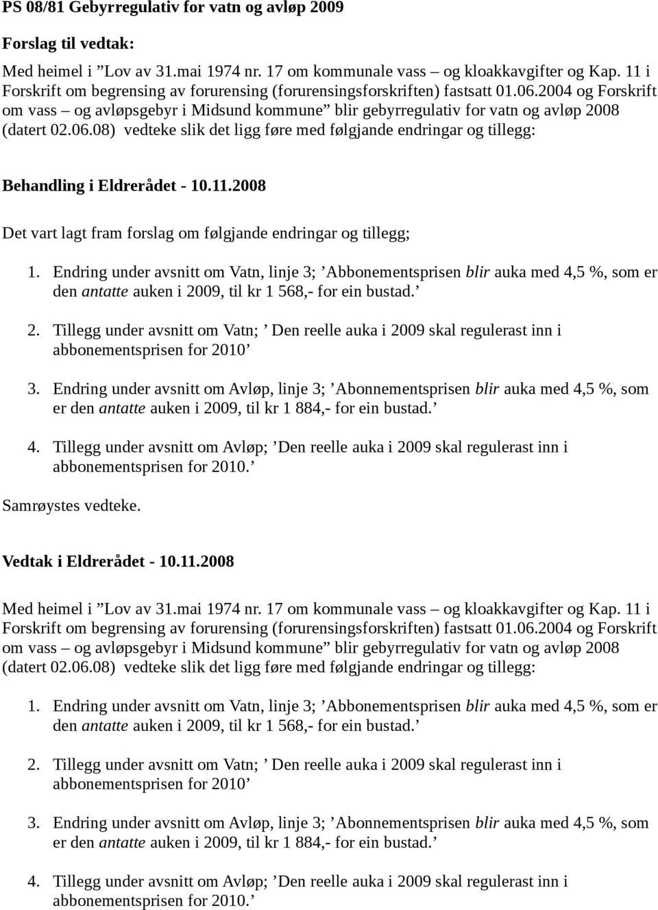 06.08) vedteke slik det ligg føre med følgjande endringar og tillegg: Behandling i Eldrerådet - 10.11.2008 Det vart lagt fram forslag om følgjande endringar og tillegg; 1.