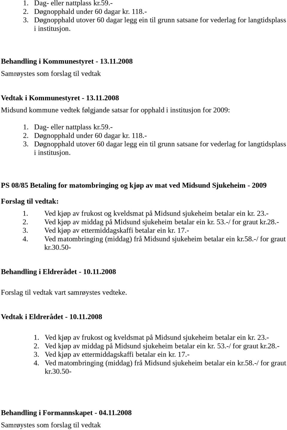 Ved kjøp av frukost og kveldsmat på Midsund sjukeheim betalar ein kr. 23.- 2. Ved kjøp av middag på Midsund sjukeheim betalar ein kr. 53.-/ for graut kr.28.- 3.