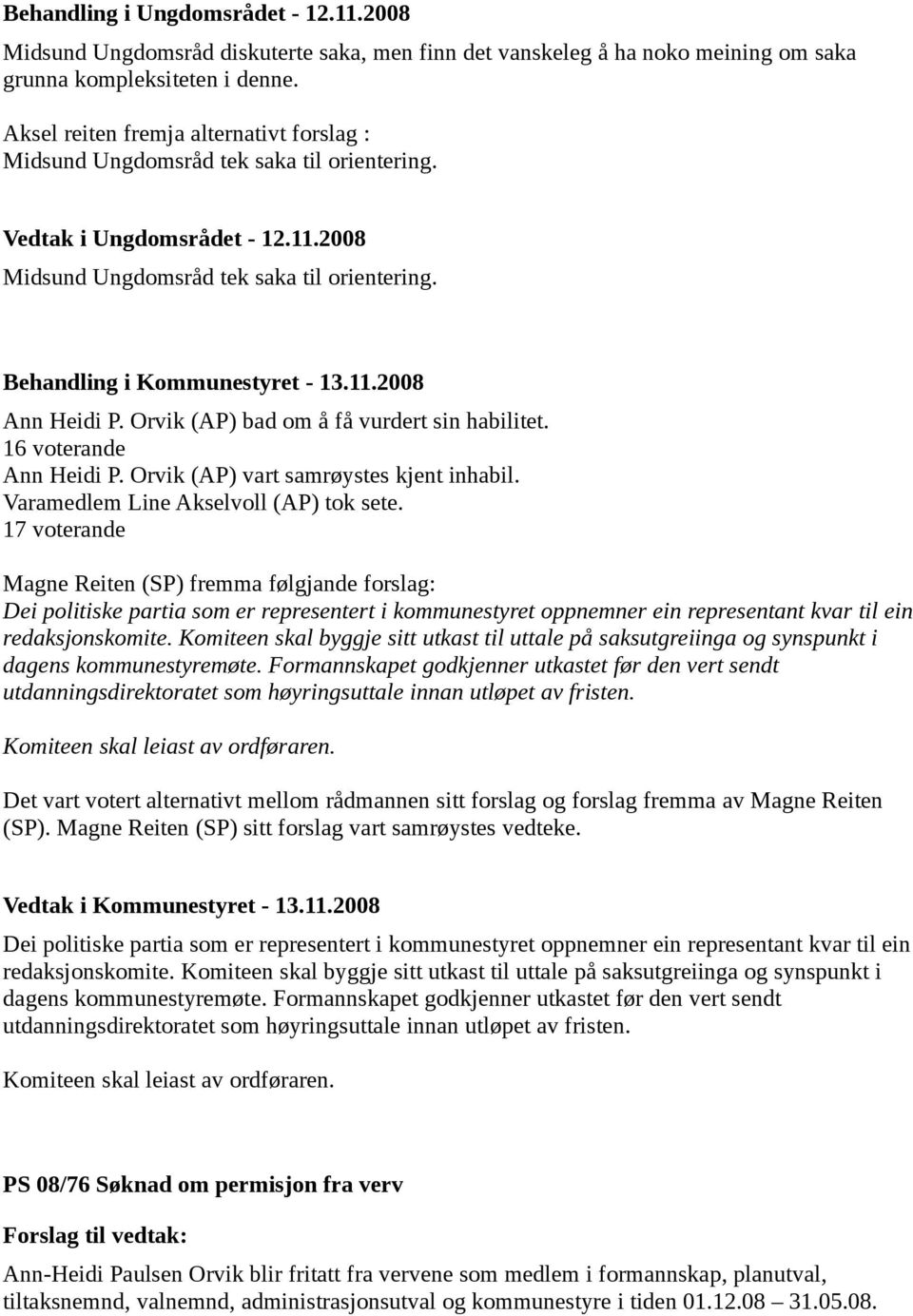 Orvik (AP) bad om å få vurdert sin habilitet. 16 voterande Ann Heidi P. Orvik (AP) vart samrøystes kjent inhabil. Varamedlem Line Akselvoll (AP) tok sete.