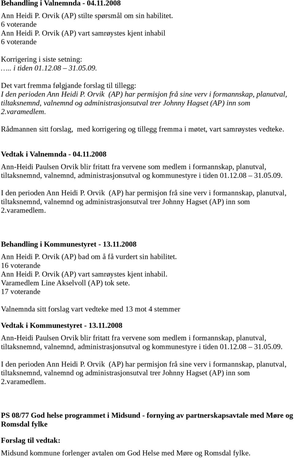 Orvik (AP) har permisjon frå sine verv i formannskap, planutval, tiltaksnemnd, valnemnd og administrasjonsutval trer Johnny Hagset (AP) inn som 2.varamedlem.