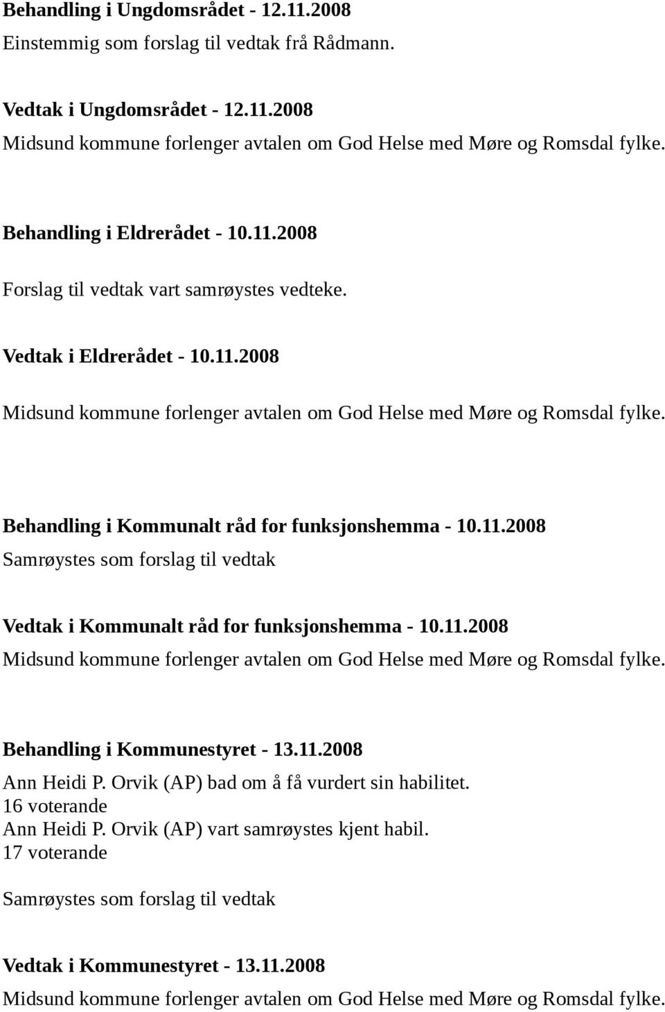 Behandling i Kommunalt råd for funksjonshemma - 10.11.2008 Vedtak i Kommunalt råd for funksjonshemma - 10.11.2008 Midsund kommune forlenger avtalen om God Helse med Møre og Romsdal fylke.