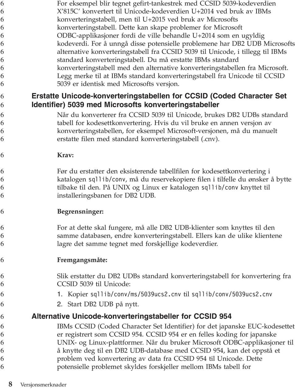 For å unngå disse potensielle problemene har DB UDB Microsofts alternatie konerteringstabell fra CCSID 09 til Unicode, i tillegg til IBMs standard konerteringstabell.