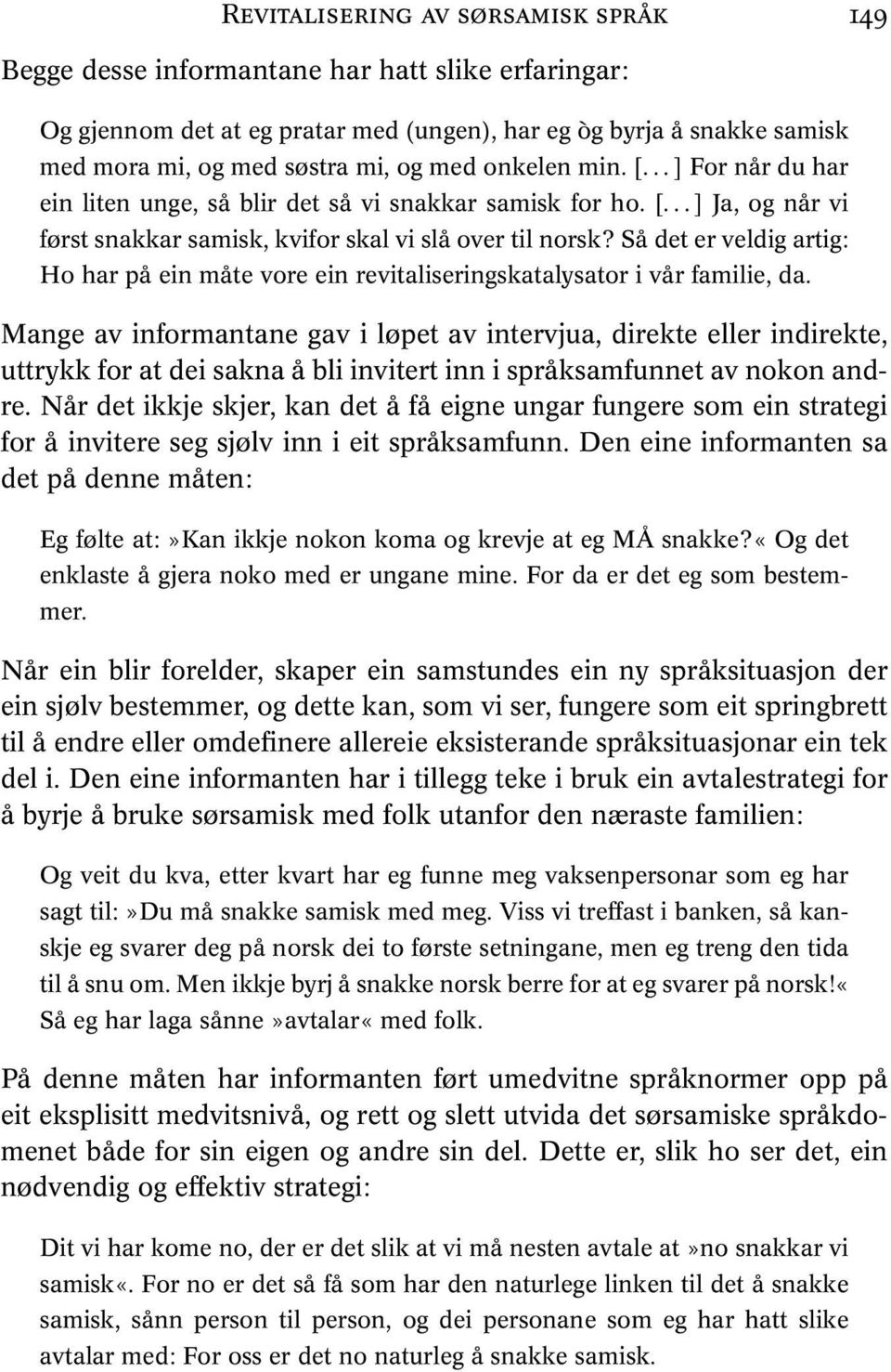 Så det er veldig artig: Ho har på ein måte vore ein revitaliseringskatalysator i vår familie, da.