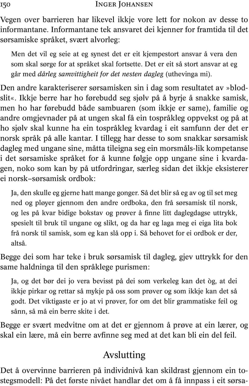 skal fortsette. Det er eit så stort ansvar at eg går med dårleg samvittigheit for det nesten dagleg (uthevinga mi). Den andre karakteriserer sørsamisken sin i dag som resultatet av»blodslit«.