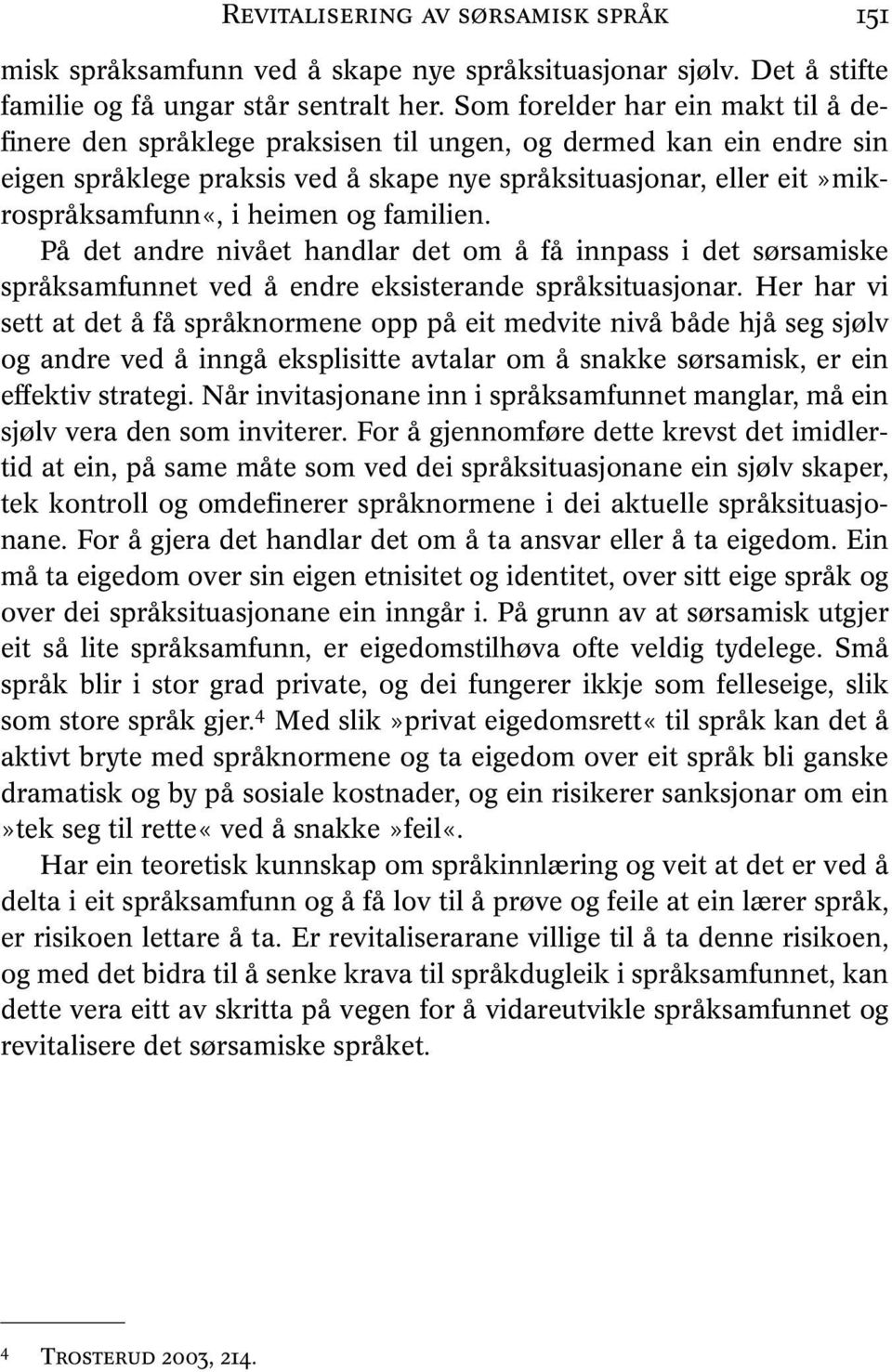 heimen og familien. På det andre nivået handlar det om å få innpass i det sørsamiske språksamfunnet ved å endre eksisterande språksituasjonar.