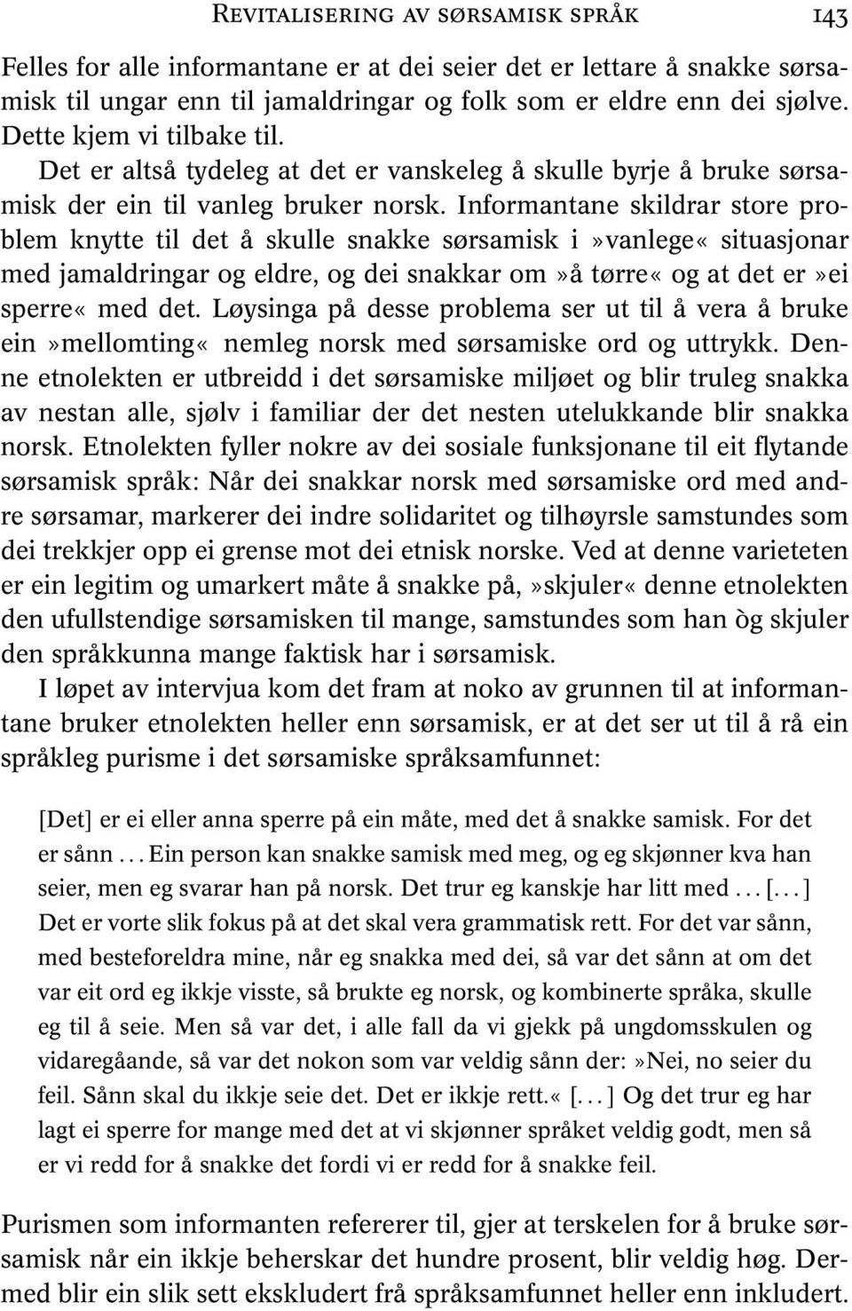 Informantane skildrar store problem knytte til det å skulle snakke sørsamisk i»vanlege«situasjonar med jamaldringar og eldre, og dei snakkar om»å tørre«og at det er»ei sperre«med det.