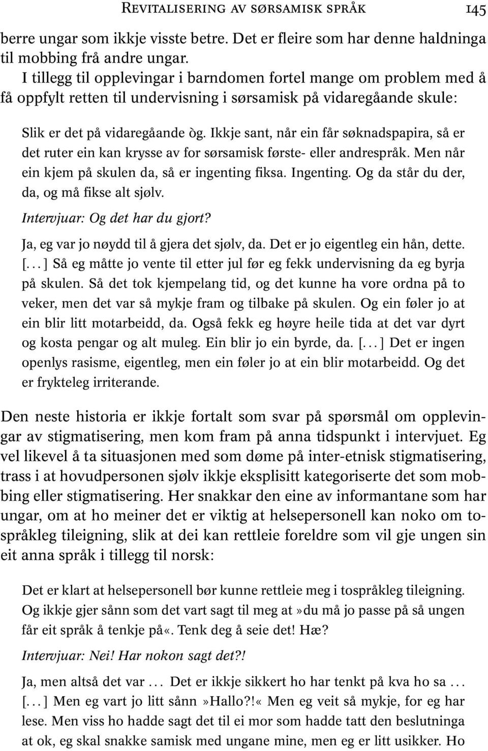 Ikkje sant, når ein får søknadspapira, så er det ruter ein kan krysse av for sørsamisk første- eller andrespråk. Men når ein kjem på skulen da, så er ingenting fiksa. Ingenting.