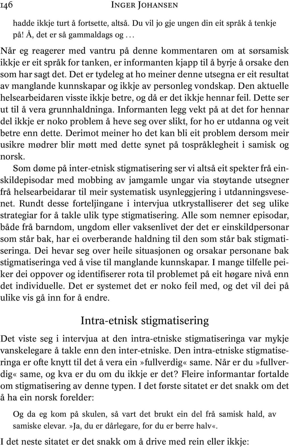 Det er tydeleg at ho meiner denne utsegna er eit resultat av manglande kunnskapar og ikkje av personleg vondskap. Den aktuelle helsearbeidaren visste ikkje betre, og då er det ikkje hennar feil.