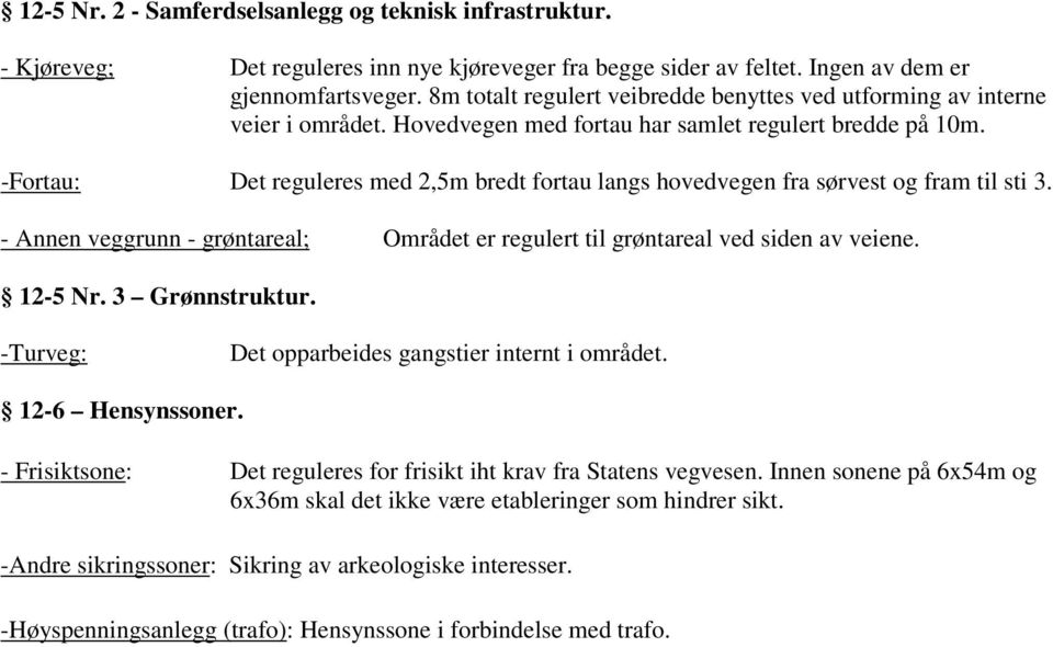 -Fortau: Det reguleres med 2,5m bredt fortau langs hovedvegen fra sørvest og fram til sti 3. - Annen veggrunn - grøntareal; Området er regulert til grøntareal ved siden av veiene. 12-5 Nr.