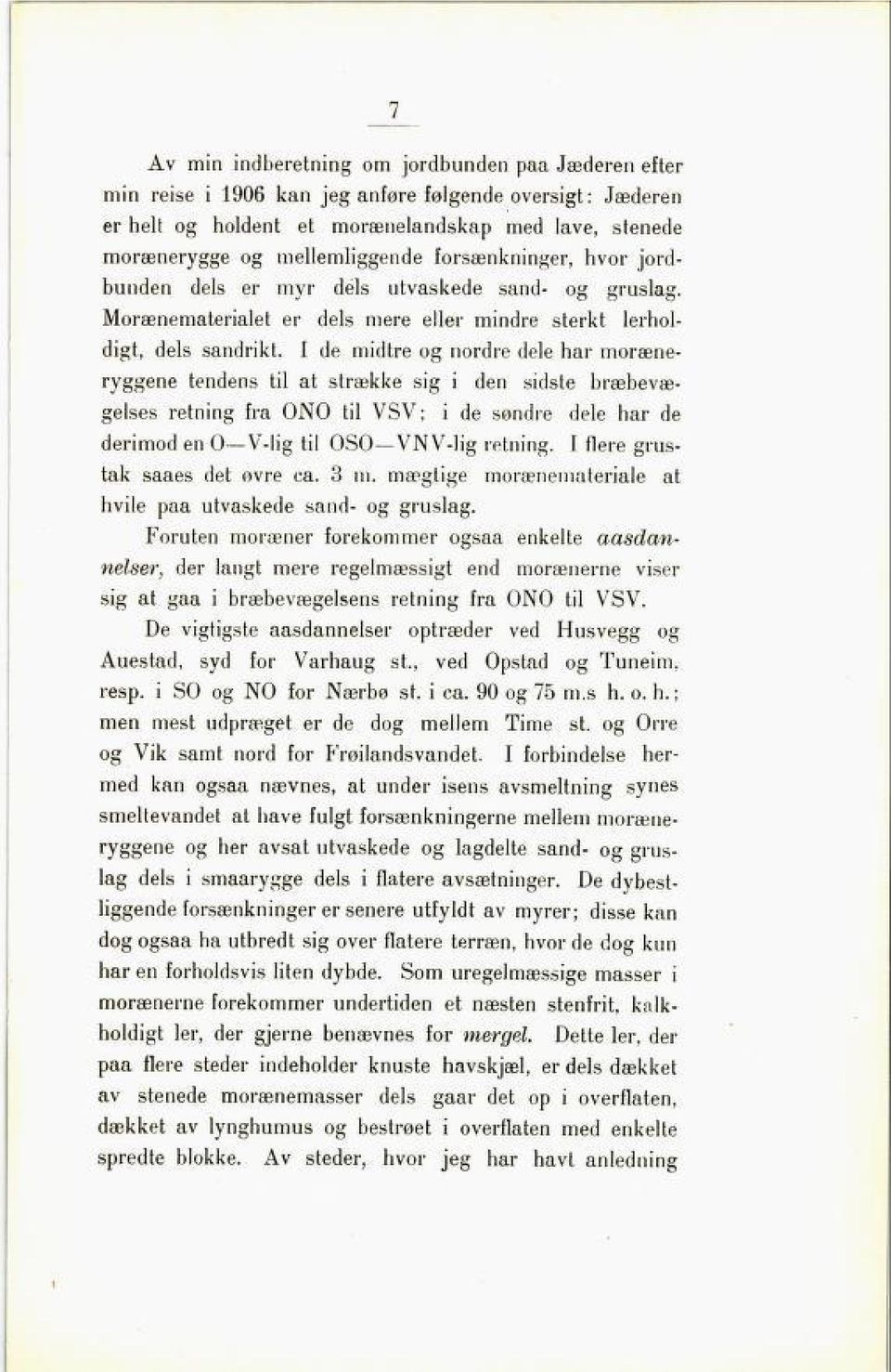 I de midtre og nordre dele har moræne ryggene tendens til at strække sig i den sidste bræbevæ gelses retning fra ONO til VSV; i de søndre dele har de derimod en O V-lig0 V-lig til OSO VNV-Hg retning.