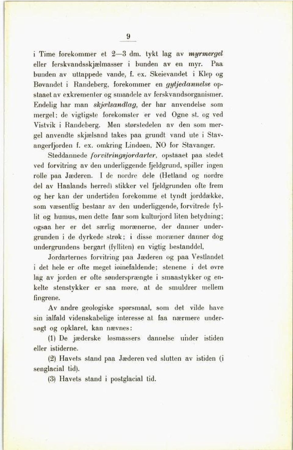 Endelig har man skjælsandlag, der har anvendelse som mergel; de vigtigste forekomster er ved Ogne st. og ved Vistvik i Randeberg.