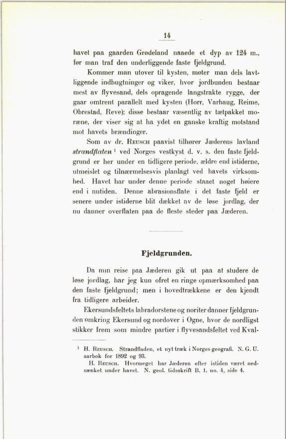 (Horr, Varhaug, Reime, Obrestad, Reve); disse bestaar væsentlig av tætpakket mo ræne, der viser sig at ha ydet en ganske kraftig motstand mot havets brændinger. Som av dr.