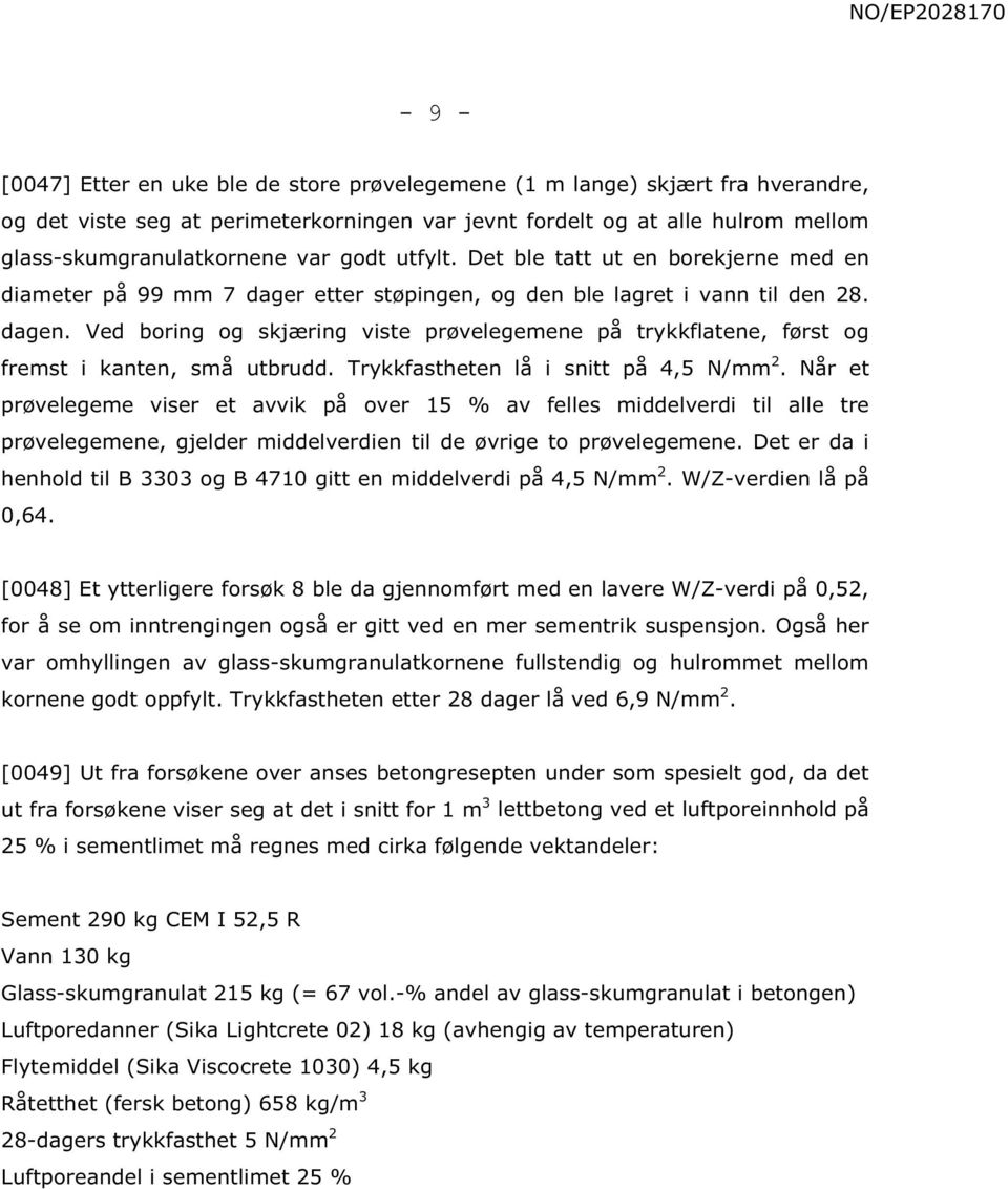 Ved boring og skjæring viste prøvelegemene på trykkflatene, først og fremst i kanten, små utbrudd. Trykkfastheten lå i snitt på 4,5 N/mm 2.