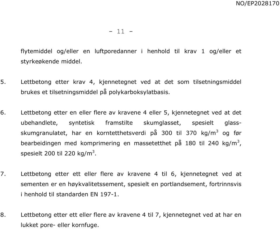 Lettbetong etter en eller flere av kravene 4 eller 5, kjennetegnet ved at det ubehandlete, syntetisk framstilte skumglasset, spesielt glassskumgranulatet, har en korntetthetsverdi på 300 til 370 kg/m