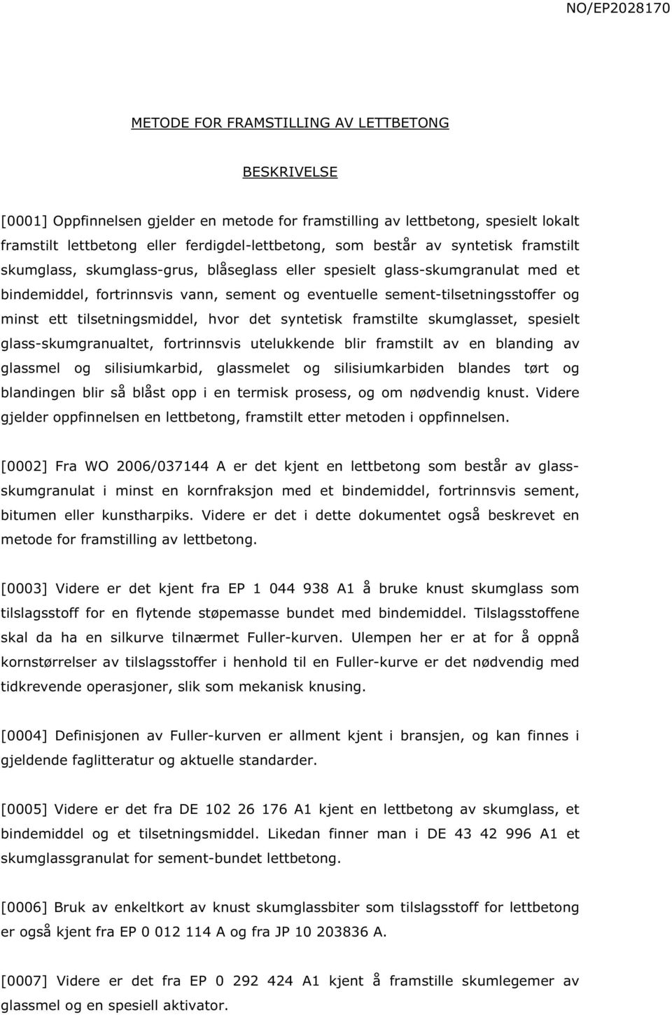 sement-tilsetningsstoffer og minst ett tilsetningsmiddel, hvor det syntetisk framstilte skumglasset, spesielt glass-skumgranualtet, fortrinnsvis utelukkende blir framstilt av en blanding av glassmel