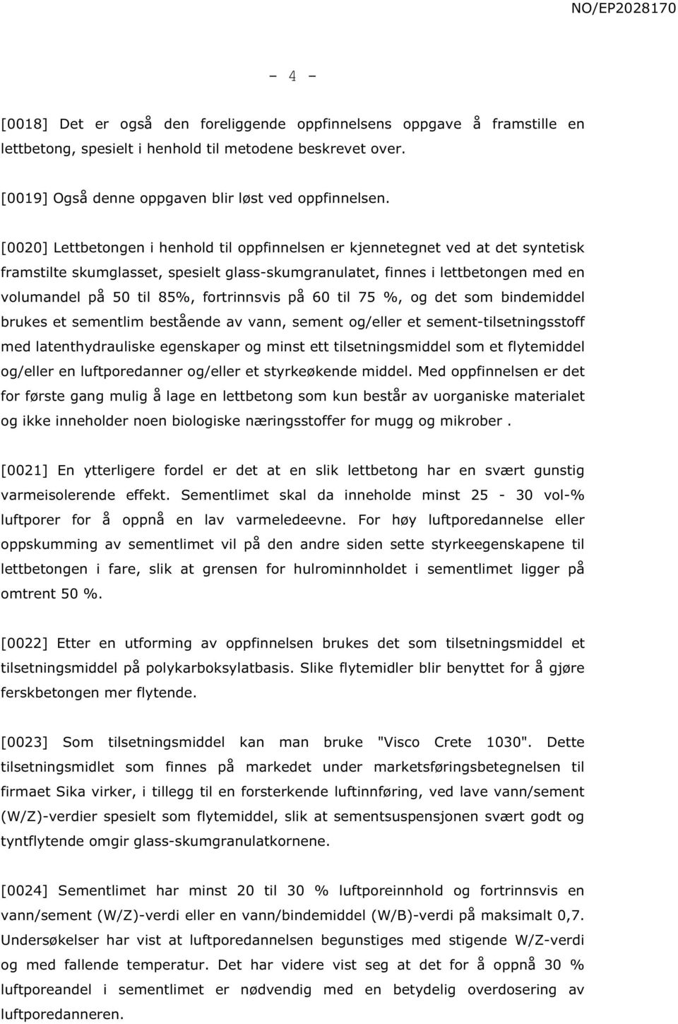 fortrinnsvis på 60 til 75 %, og det som bindemiddel brukes et sementlim bestående av vann, sement og/eller et sement-tilsetningsstoff med latenthydrauliske egenskaper og minst ett tilsetningsmiddel