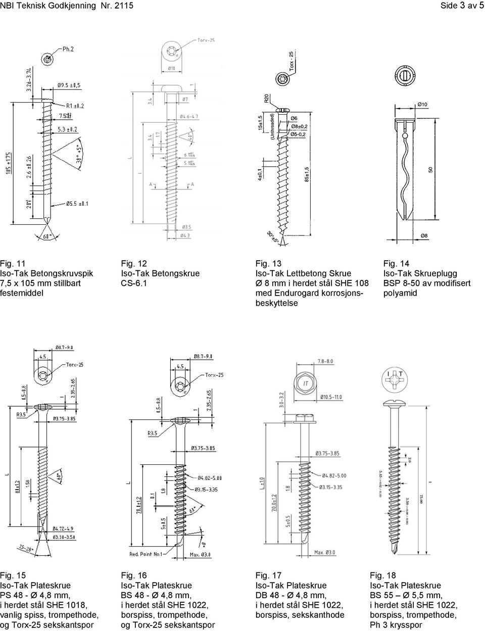 18 Plateskrue Plateskrue Plateskrue Plateskrue PS 48 - Ø 4,8 mm, BS 48 - Ø 4,8 mm, DB 48 - Ø 4,8 mm, BS 55 Ø 5,5 mm, i herdet stål SHE 1018, i herdet stål SHE 1022, i