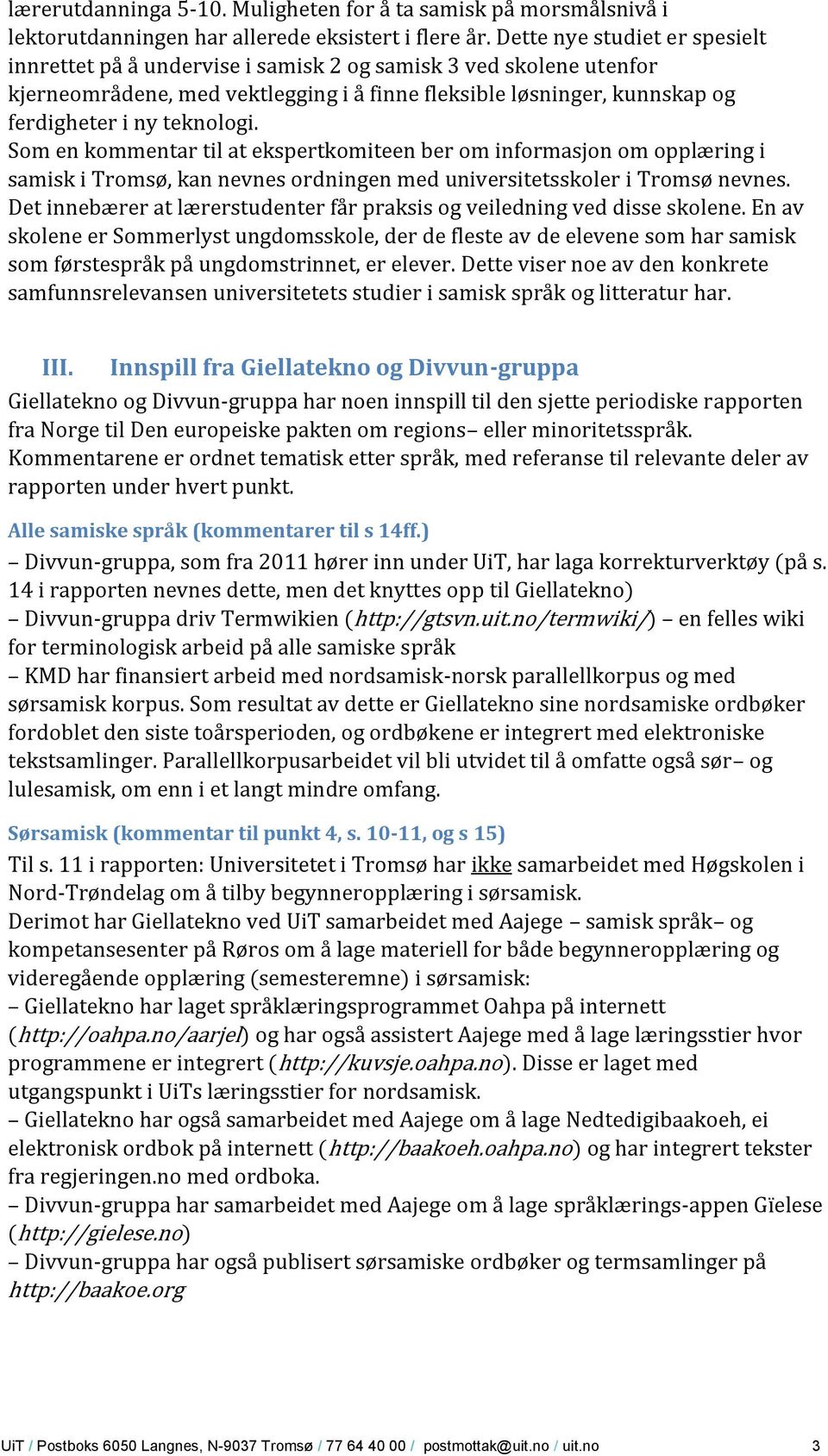 Som en kommentar til at ekspertkomiteen ber om informasjon om opplæring i samisk i Tromsø, kan nevnes ordningen med universitetsskoler i Tromsø nevnes.