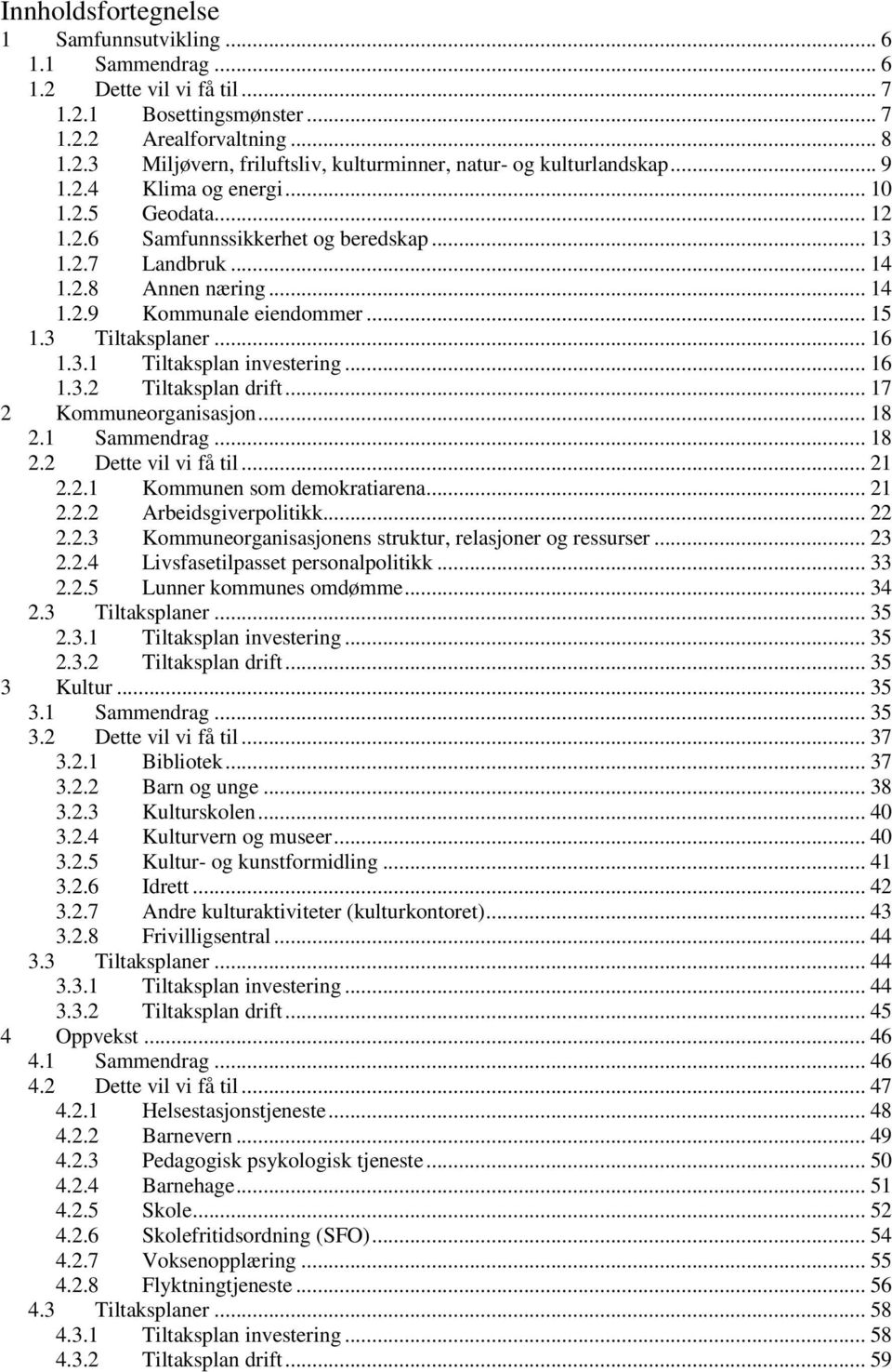 3.1 Tiltaksplan investering... 16 1.3.2 Tiltaksplan drift... 17 2 Kommuneorganisasjon... 18 2.1 Sammendrag... 18 2.2 Dette vil vi få til... 21 2.2.1 Kommunen som demokratiarena... 21 2.2.2 Arbeidsgiverpolitikk.