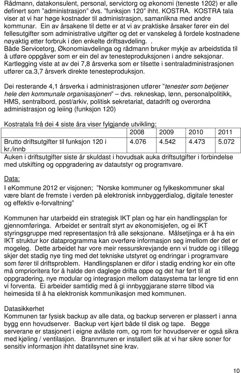 Ein av årsakene til dette er at vi av praktiske årsaker fører ein del fellesutgifter som administrative utgifter og det er vanskeleg å fordele kostnadene nøyaktig etter forbruk i den enkelte