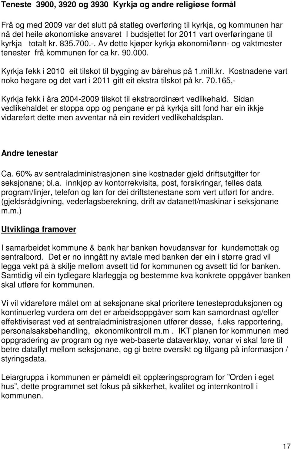 mill.kr. Kostnadene vart noko høgare og det vart i 2011 gitt eit ekstra tilskot på kr. 70.165,- Kyrkja fekk i åra 2004-2009 tilskot til ekstraordinært vedlikehald.