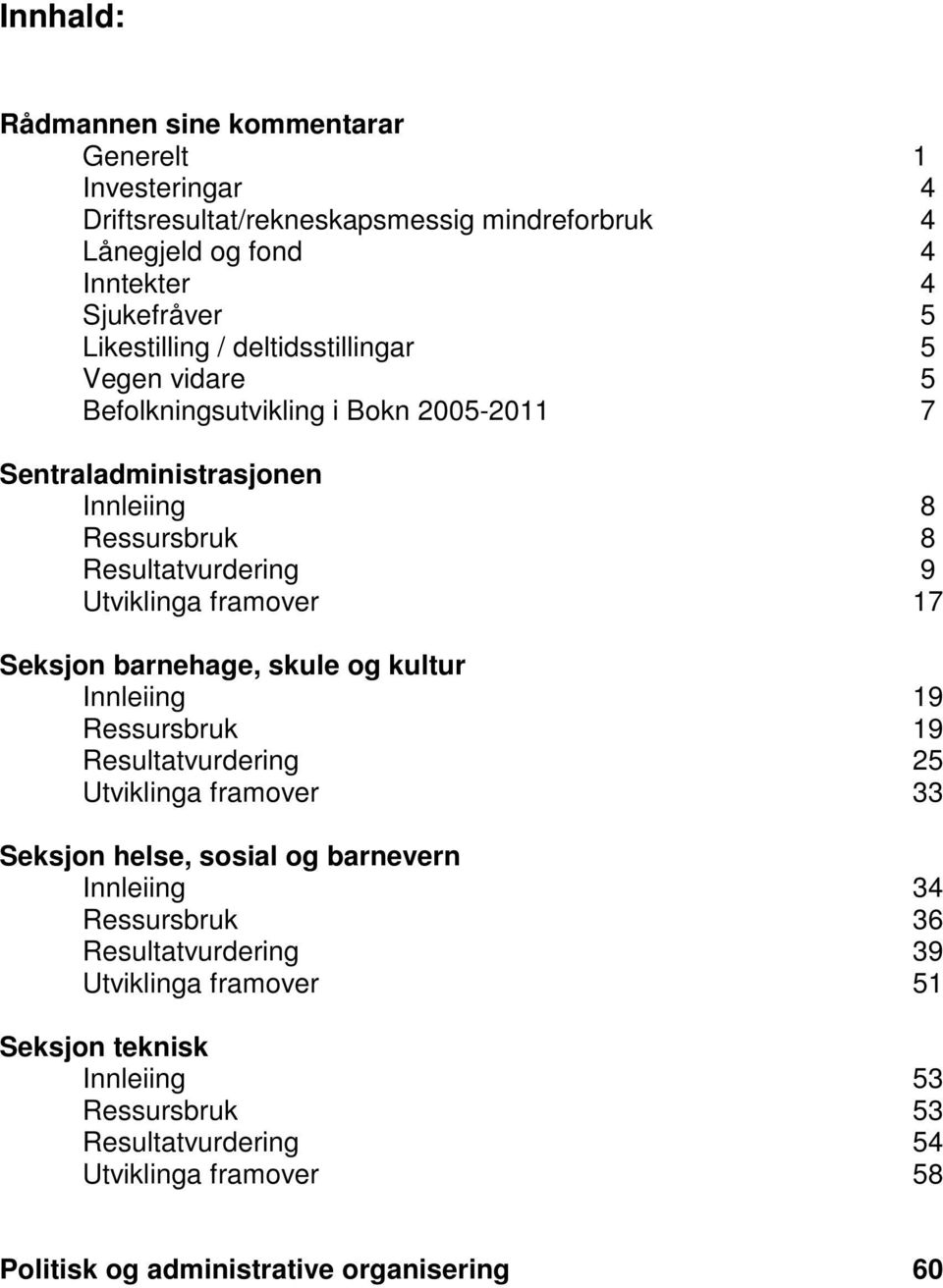 Seksjon barnehage, skule og kultur Innleiing 19 Ressursbruk 19 Resultatvurdering 25 Utviklinga framover 33 Seksjon helse, sosial og barnevern Innleiing 34 Ressursbruk 36