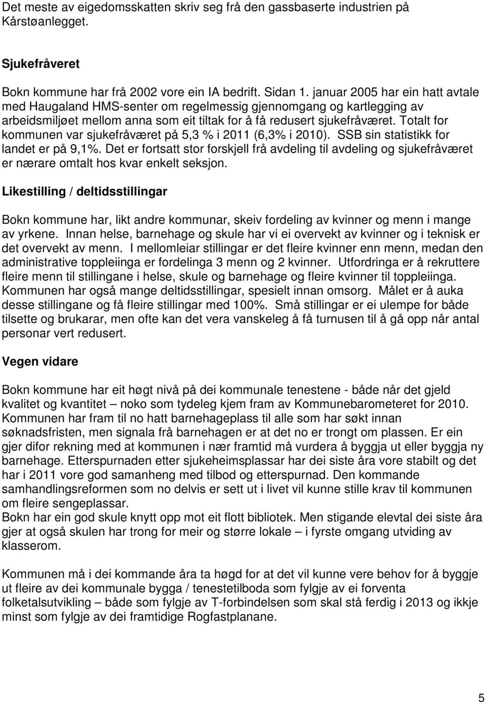 Totalt for kommunen var sjukefråværet på 5,3 % i 2011 (6,3% i 2010). SSB sin statistikk for landet er på 9,1%.