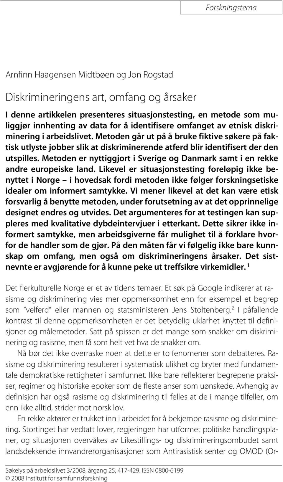 Metoden er nyttiggjort i Sverige og Danmark samt i en rekke andre europeiske land.