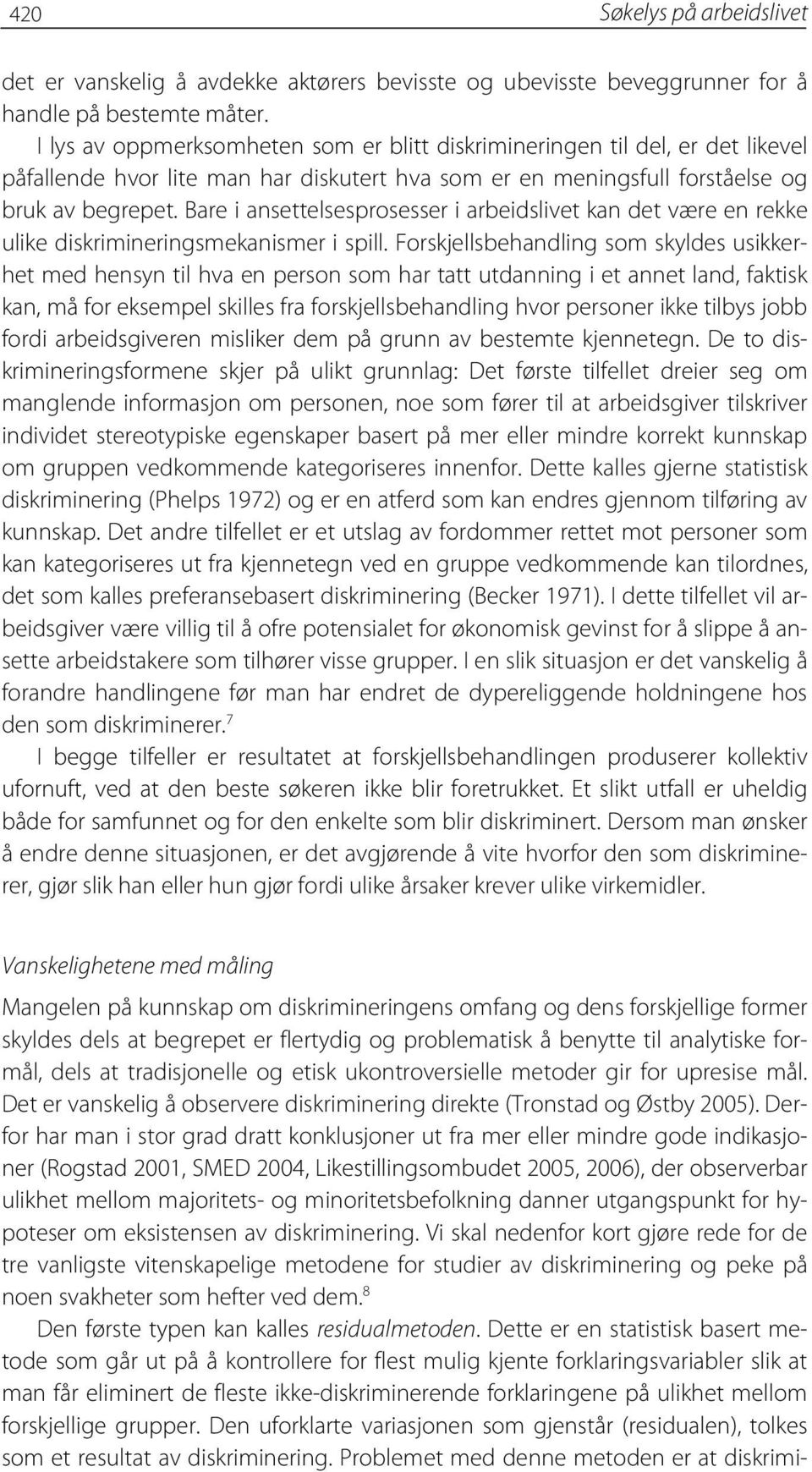 Bare i ansettelsesprosesser i arbeidslivet kan det være en rekke ulike diskrimineringsmekanismer i spill.