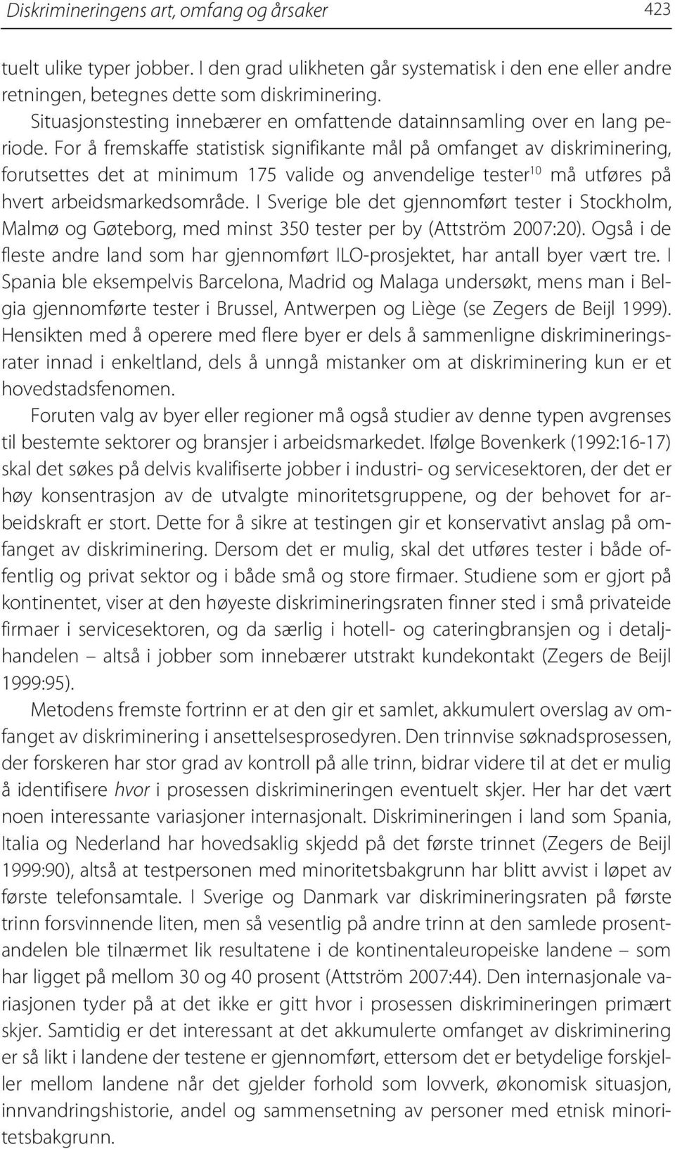 For å fremskaffe statistisk signifikante mål på omfanget av diskriminering, forutsettes det at minimum 175 valide og anvendelige tester 10 må utføres på hvert arbeidsmarkedsområde.